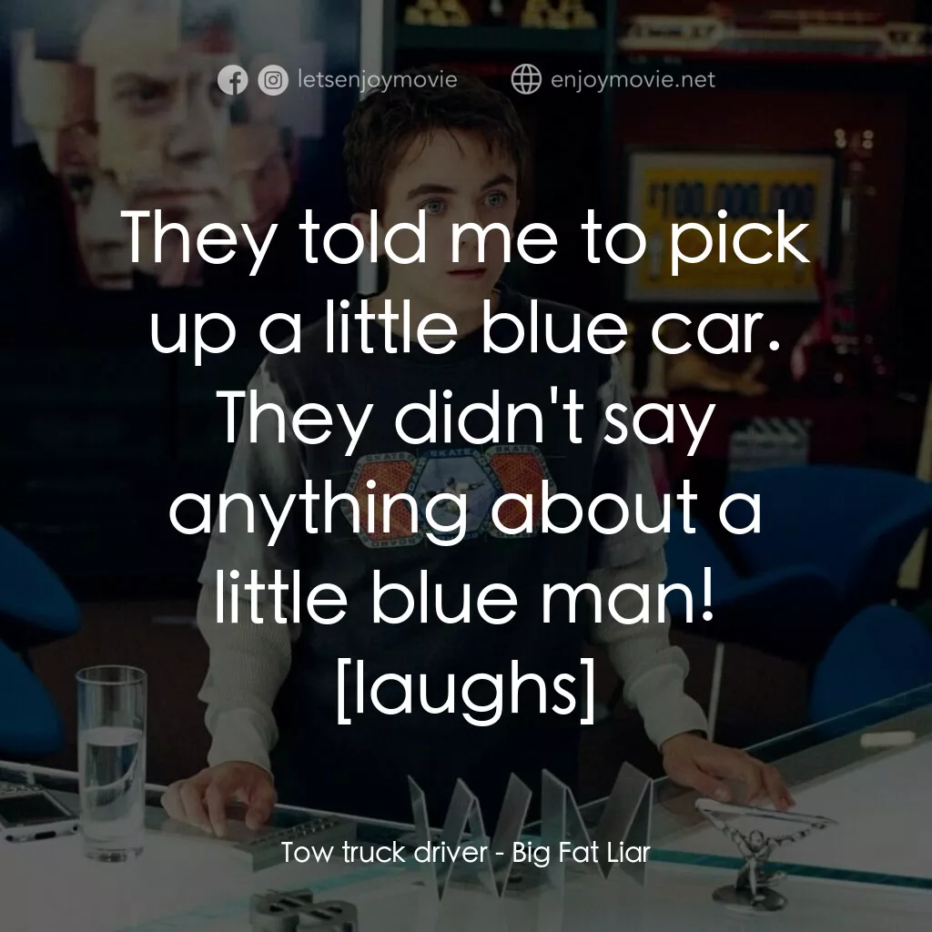 大謊言家電影對白：Tow truck driver:  They told me to pick up a little blue car. They didn't say any