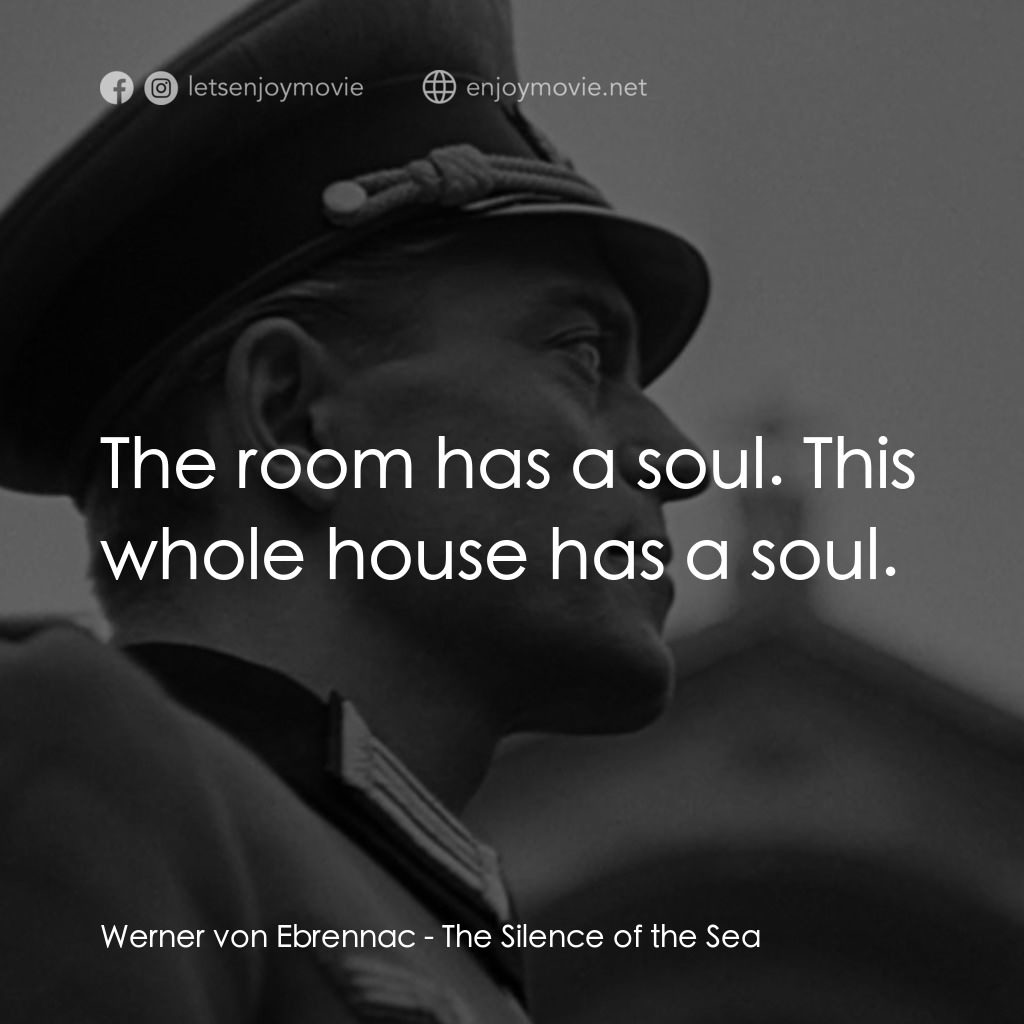 海之沉默電影對白：Werner von Ebrennac: The room has a soul. This whole house has a soul.