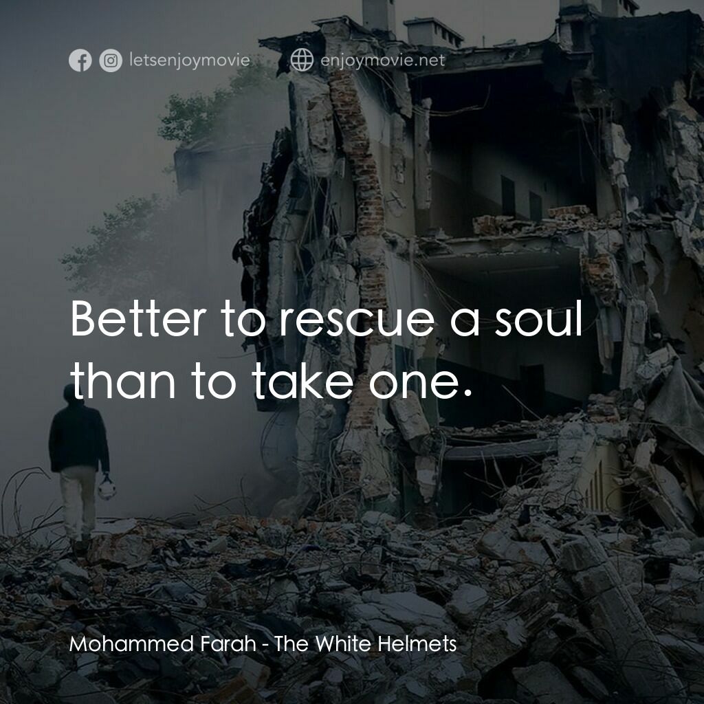 白盔電影對白：Mohammed Farah:  Better to rescue a soul than to take one.