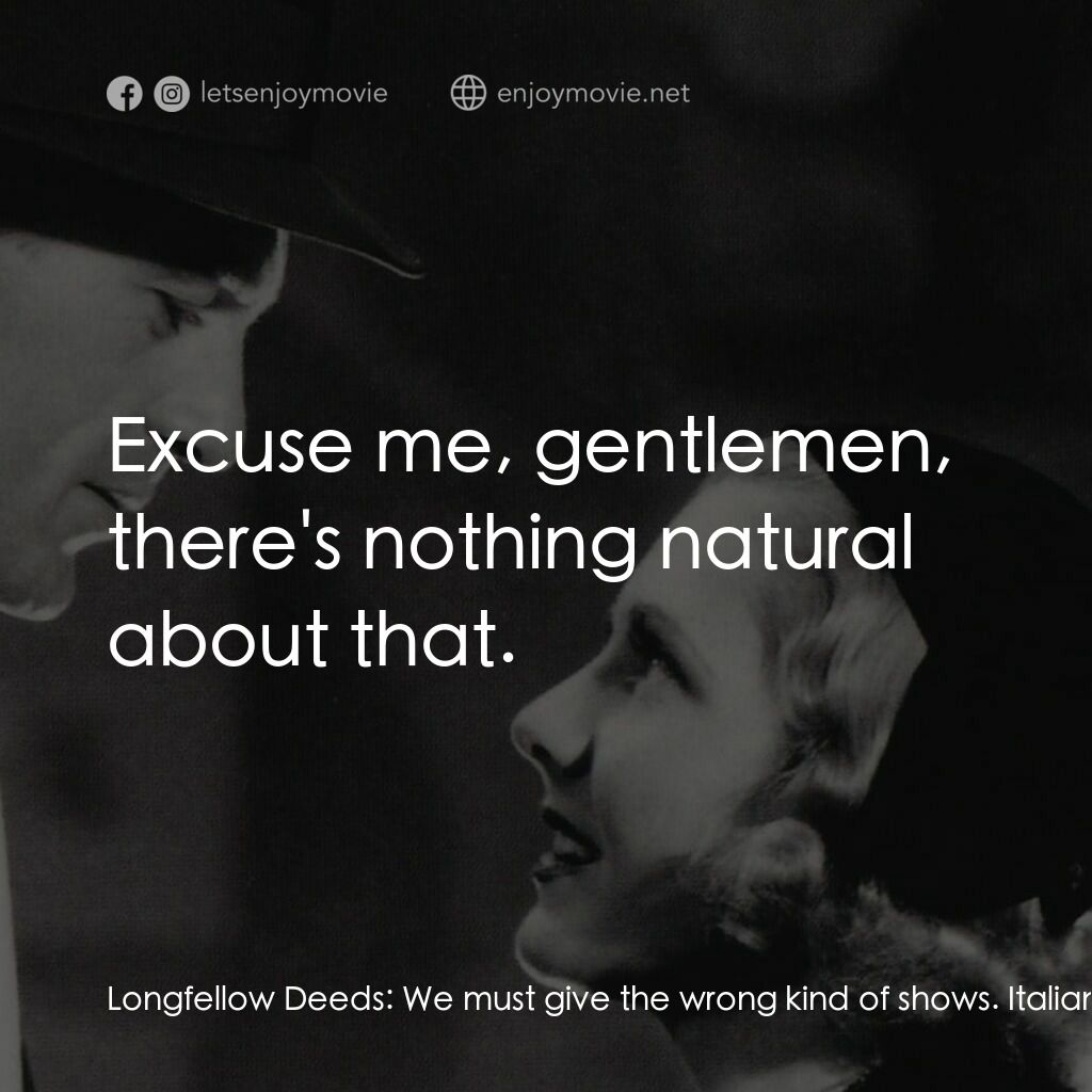 Mr. Deeds Goes to Town電影對白：Longfellow Deeds:  We must give the wrong kind of shows. Italian Opera Board Memb