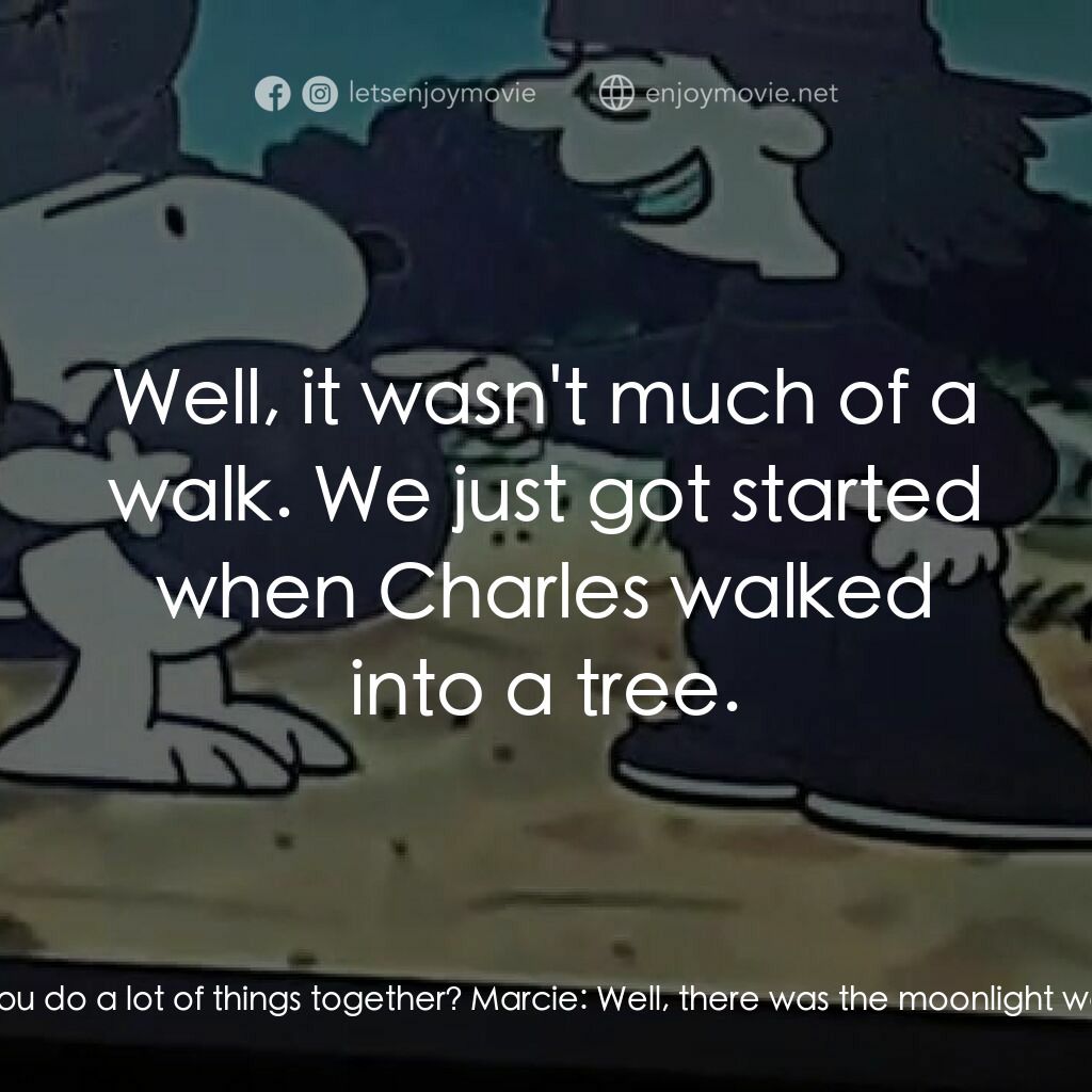 他是個惡霸，查理·布朗電影對白：Peppermint Patty:  Tell the truth. When you and Chuck were at camp, Marcie, did y