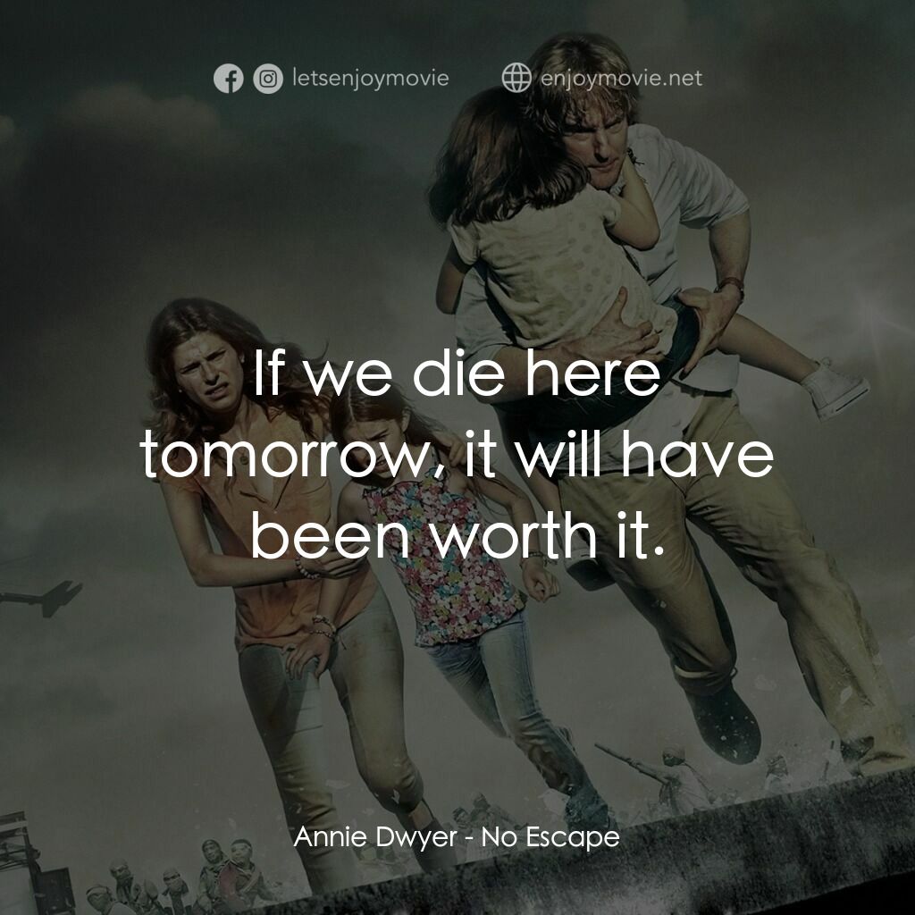 絕地狂逃電影對白：Annie Dwyer:  If we die here tomorrow, it will have been worth it.
