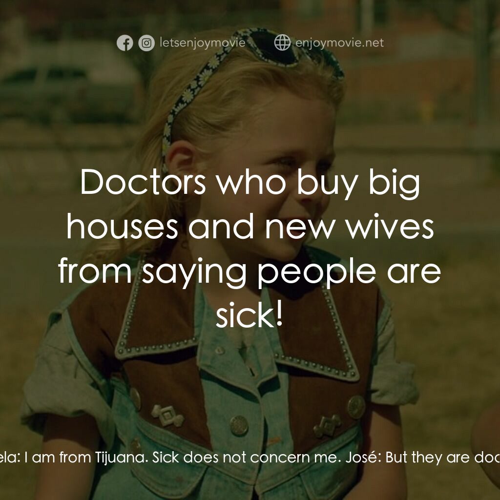 有個男孩叫薩波電影對白：José:  They say you're very sick. Abuela:  I am from Tijuana. Sick does not conce