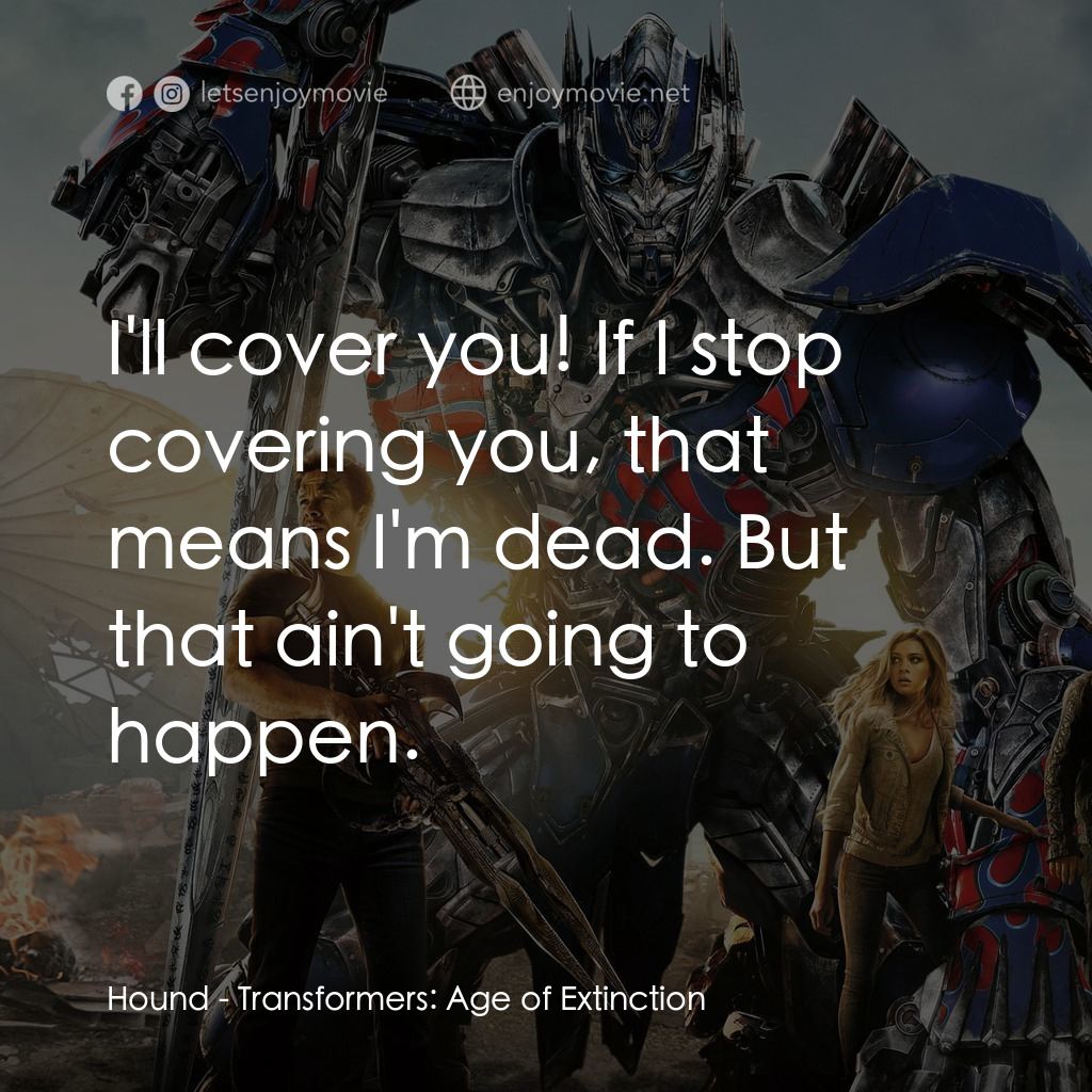 變形金剛：殲滅世紀電影對白：Hound: I'll cover you! If I stop covering you, that means I'm dead. But that ain'