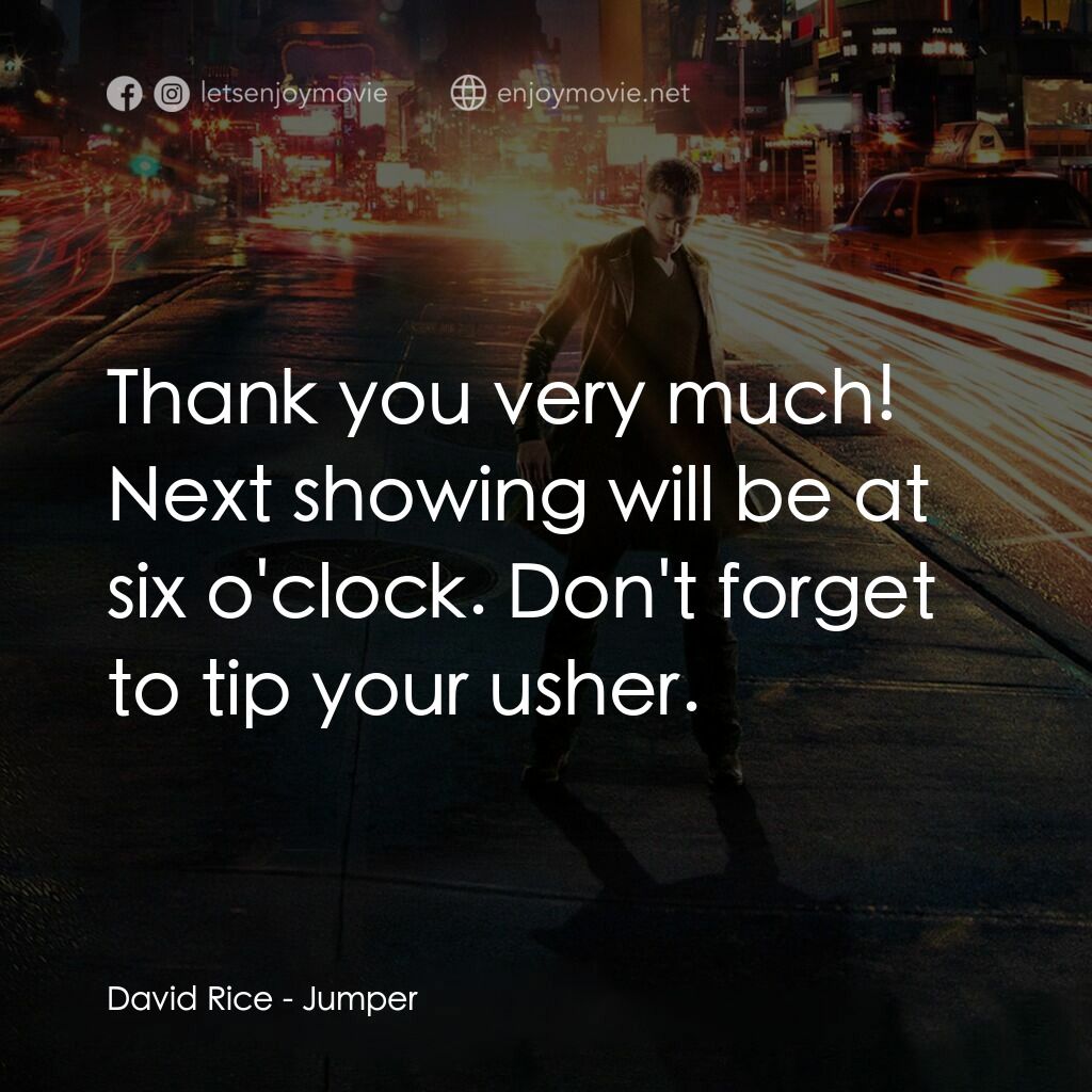 越空行者電影對白：David Rice:  Thank you very much! Next showing will be at six o'clock. Don't forg