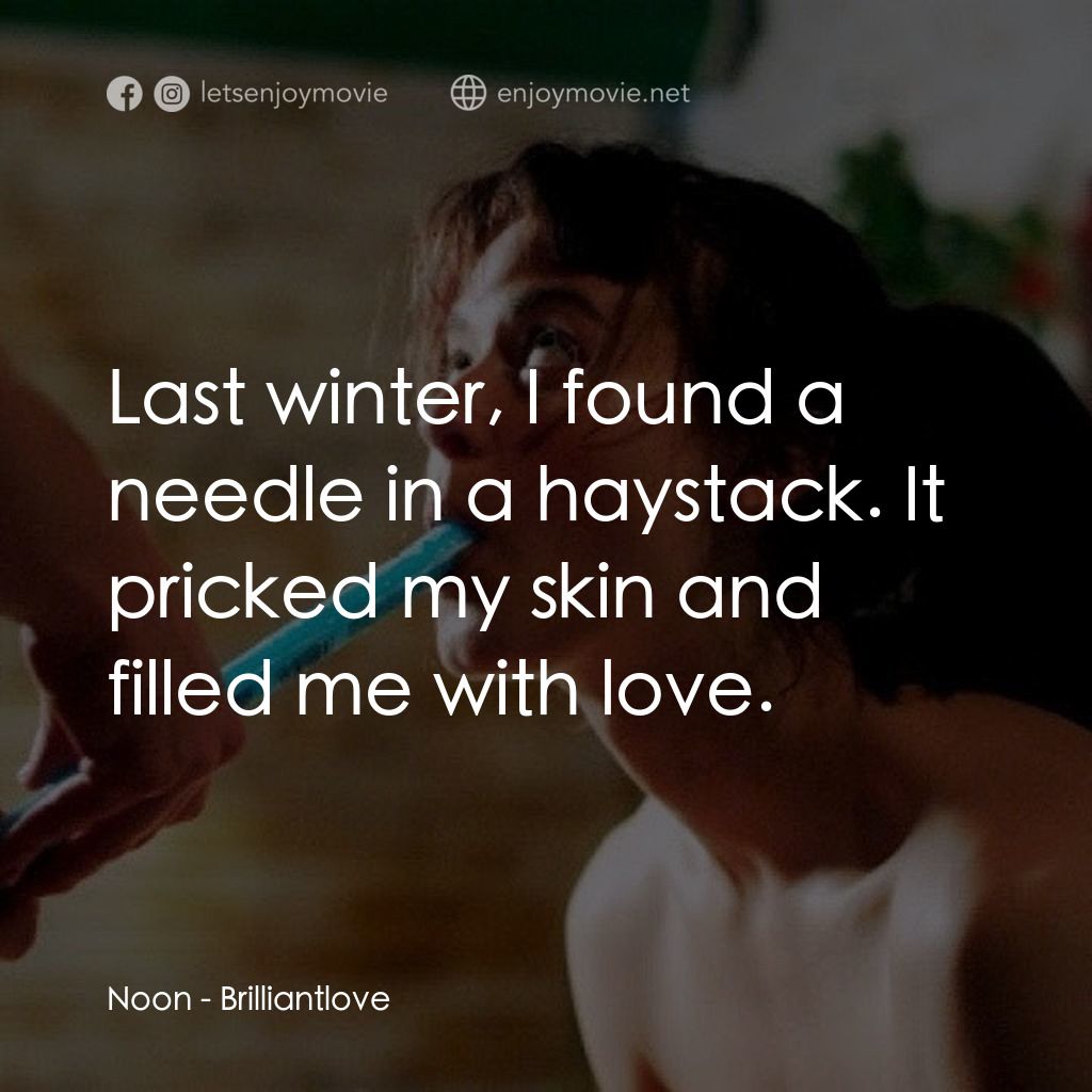 《Brilliantlove》經典台詞：Noon: Last winter, I found a needle in a haystack. ...