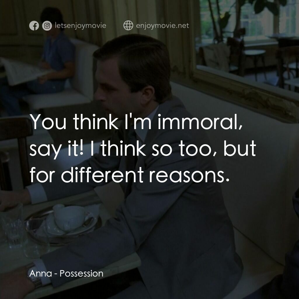 着魔電影對白：Anna:  You think I'm immoral, say it! I think so too, but for different reasons.