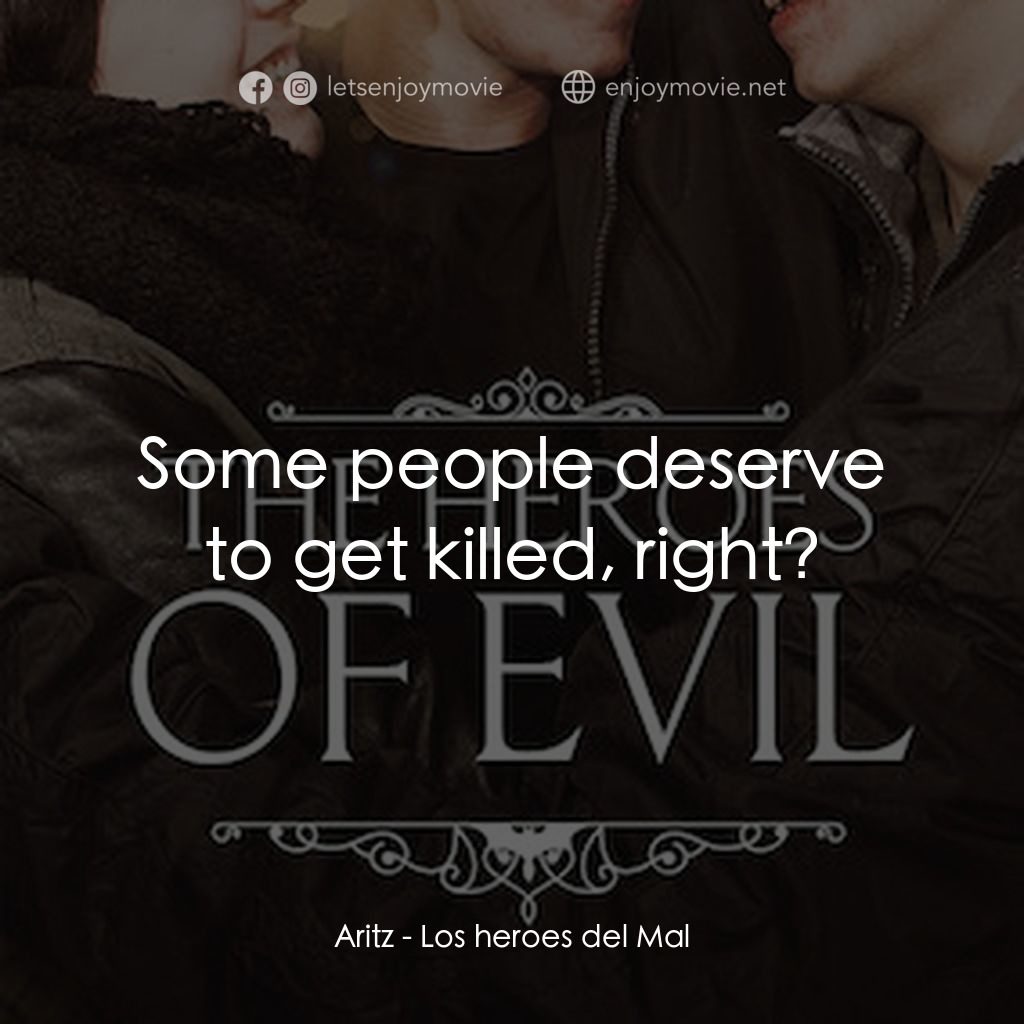 邪惡英雄電影對白：Aritz: Some people deserve to get killed, right?