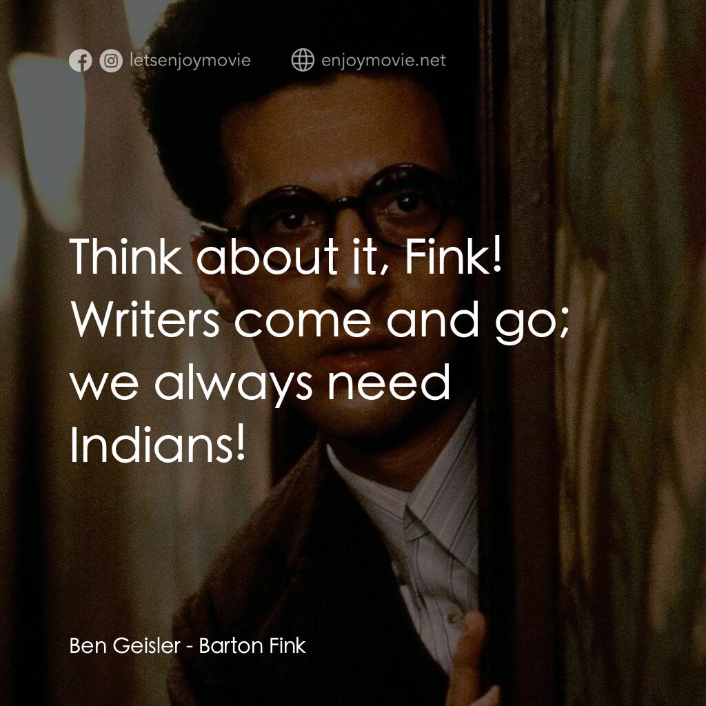 巴頓芬克電影對白：Ben Geisler:  Think about it, Fink! Writers come and go; we always need Indians!