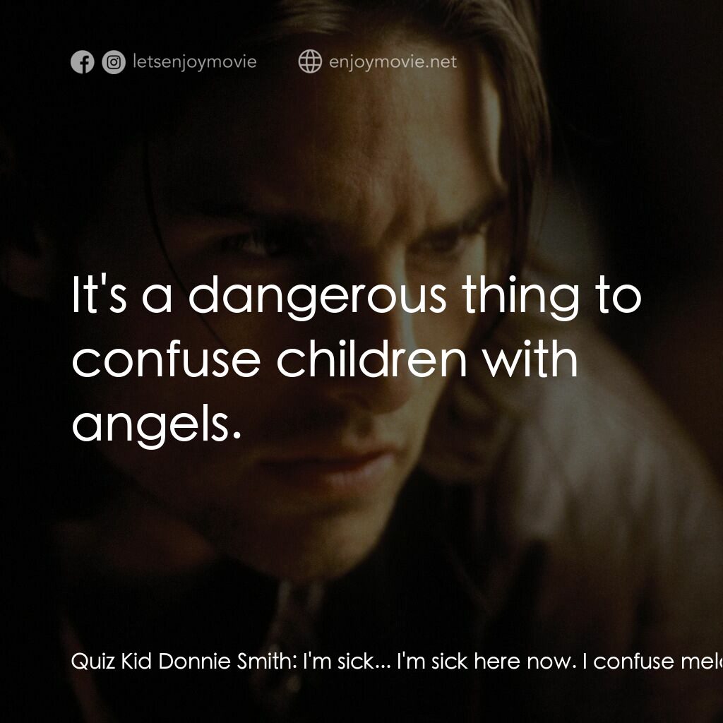 人生交叉剔電影對白：Quiz Kid Donnie Smith:  I'm sick... I'm sick here now. I confuse melancholy with 