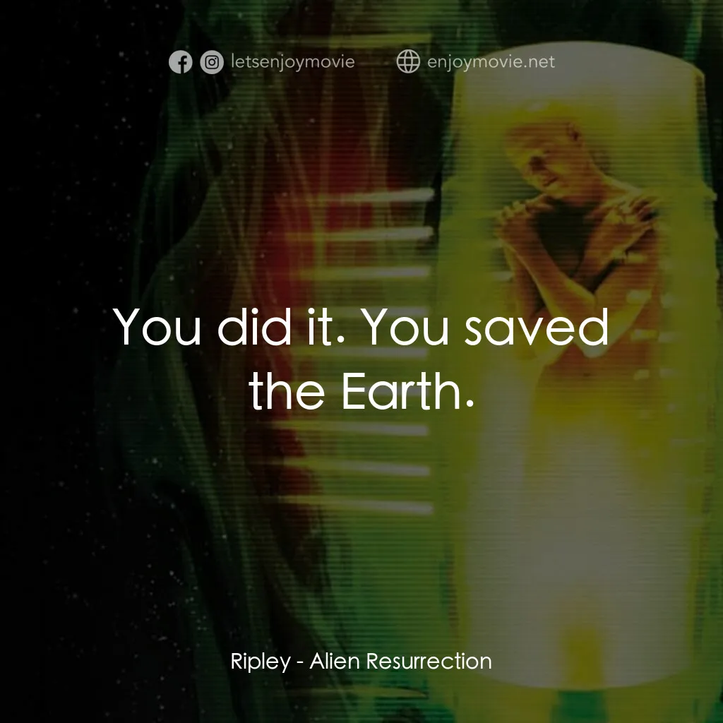 異形4：浴火重生電影對白：Ripley:  You did it. You saved the Earth.