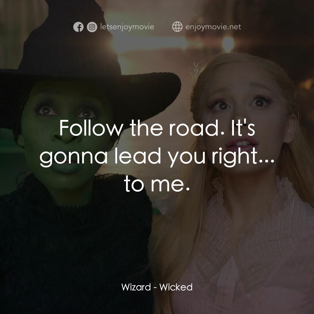 魔法壞女巫電影對白：Wizard:  Follow the road. It's gonna lead you right... to me.