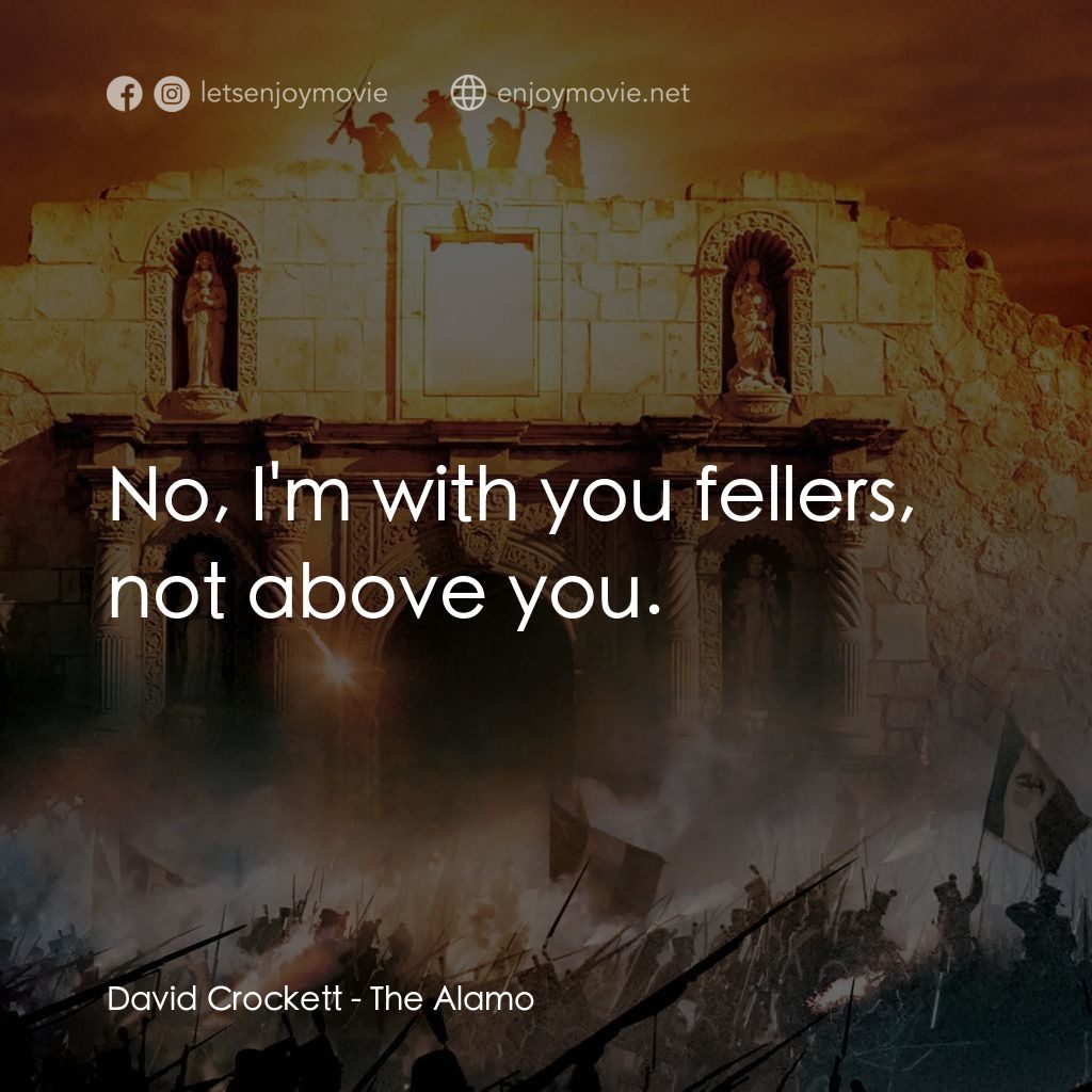 圍城 13 天：阿拉莫戰役電影對白：David Crockett: No, I'm with you fellers, not above you.