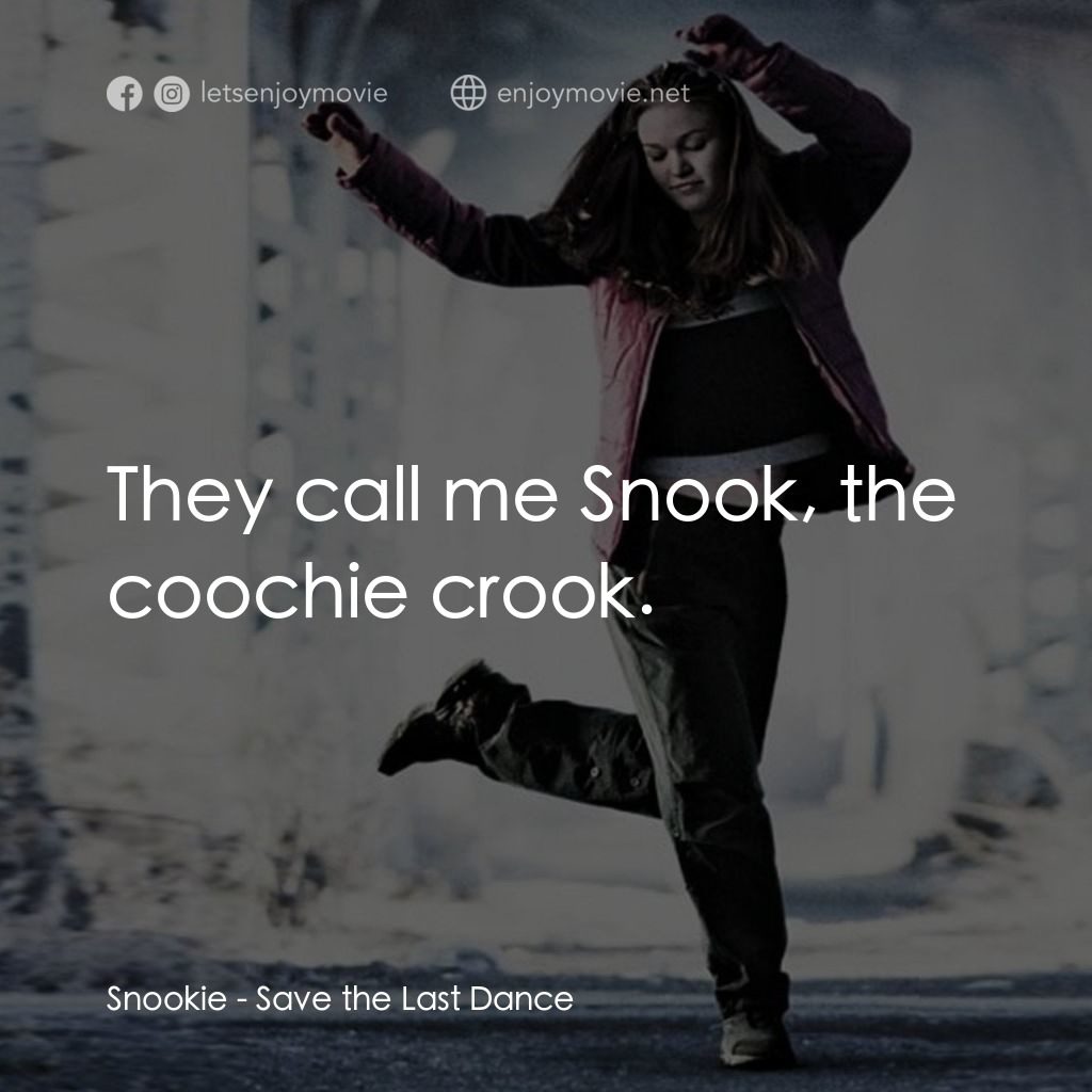 舞動激情經典對白：Snookie: They call me Snook, the coochie crook.