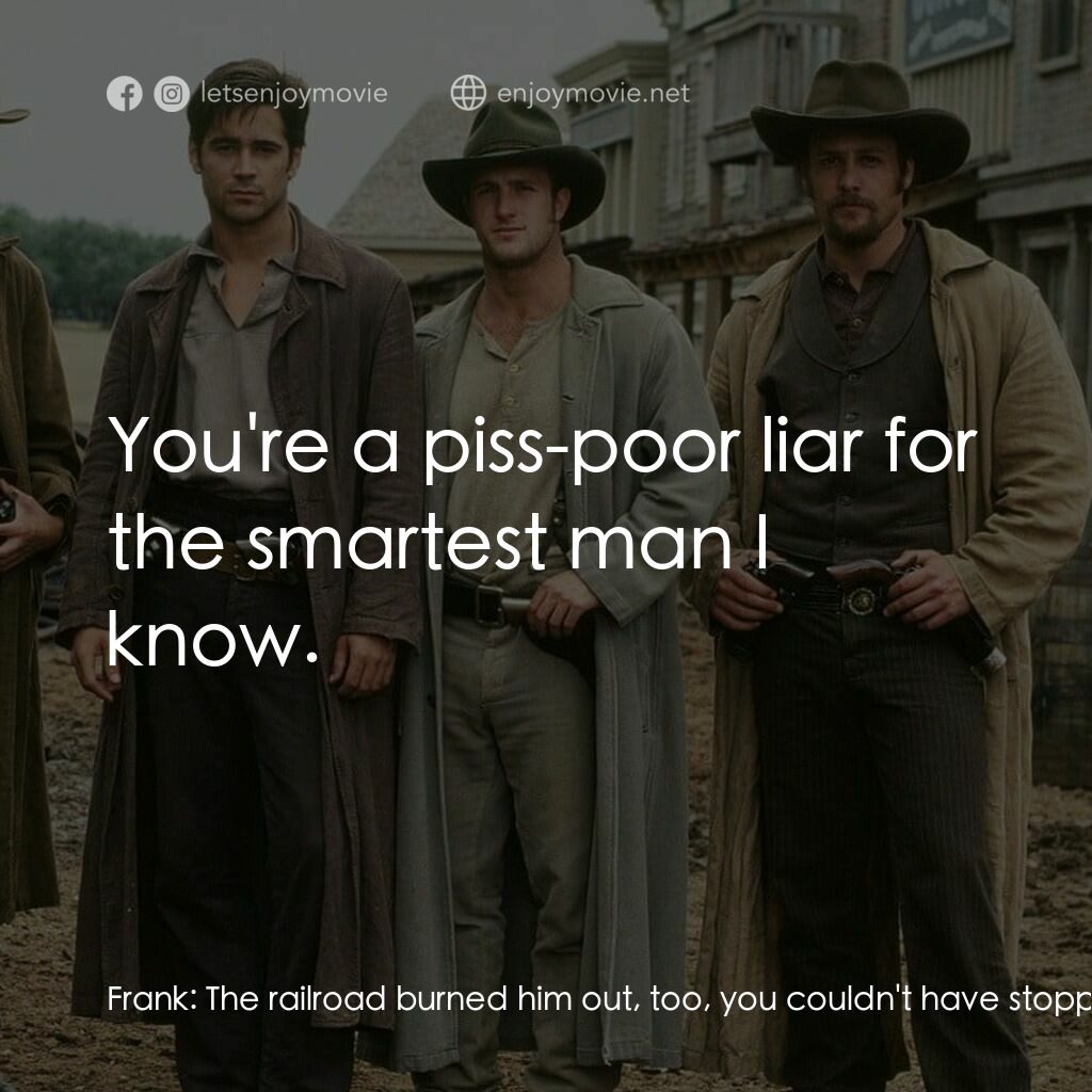 狂風沙電影對白：Frank:  The railroad burned him out, too, you couldn't have stopped him. Jesse Ja