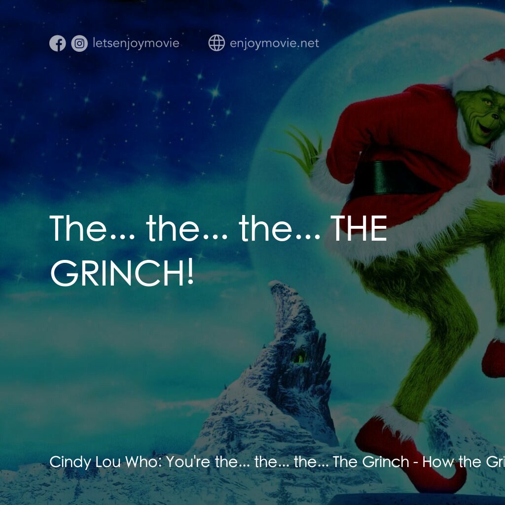 鬼靈精電影對白：Cindy Lou Who:  You're the... the... the... The Grinch:  The... the... the... THE