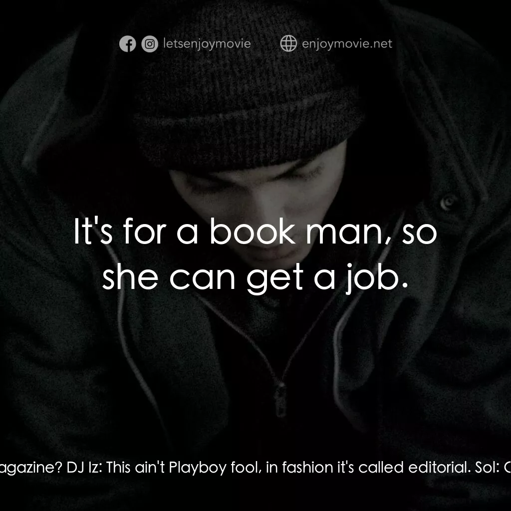 8里公路電影對白：Sol:  So when are we going to get to see these little photos of yours in a magazi