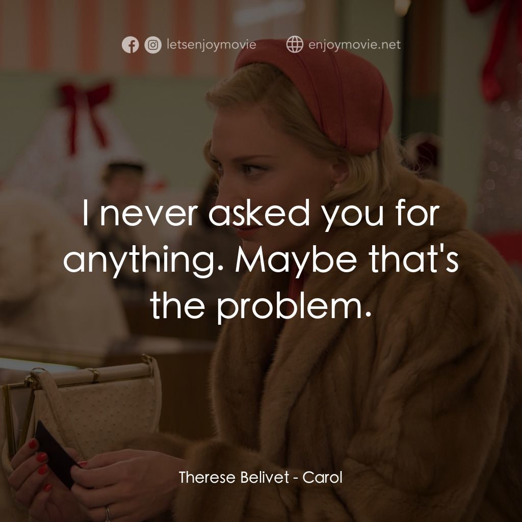 因為愛你電影對白：Therese Belivet: I never asked you for anything. Maybe that's the problem.