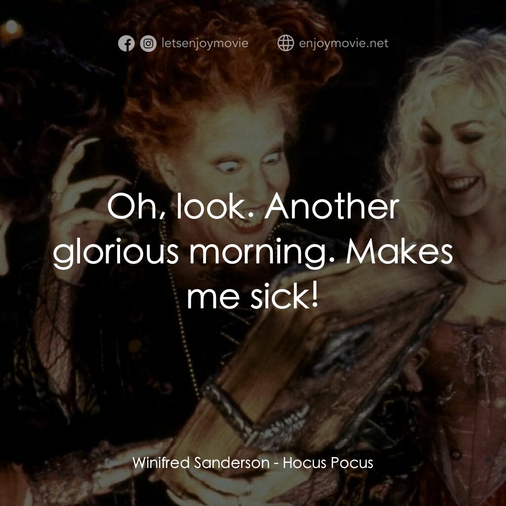 女巫也瘋狂電影對白：Winifred Sanderson:  Oh, look. Another glorious morning. Makes me sick!