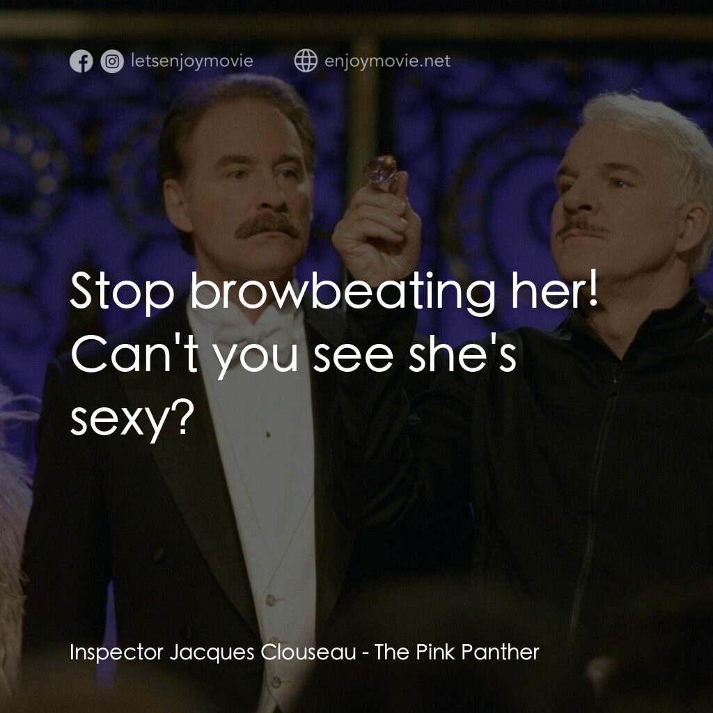 傻豹遇著烏Sir Sir經典對白：Inspector Jacques Clouseau:  Stop browbeating her! Can't you see she's sexy?