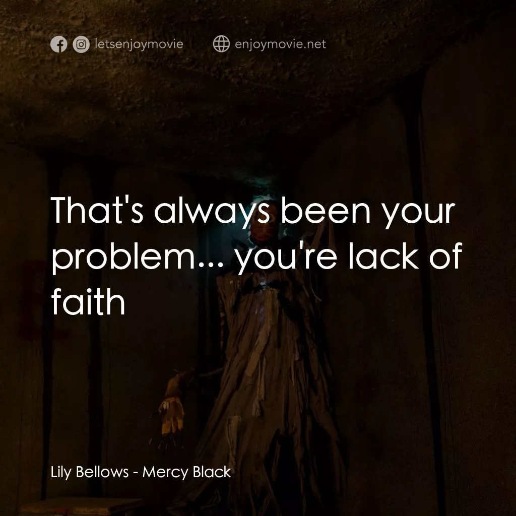 《Mercy Black》經典台詞：Lily Bellows: That's always been your problem. ...