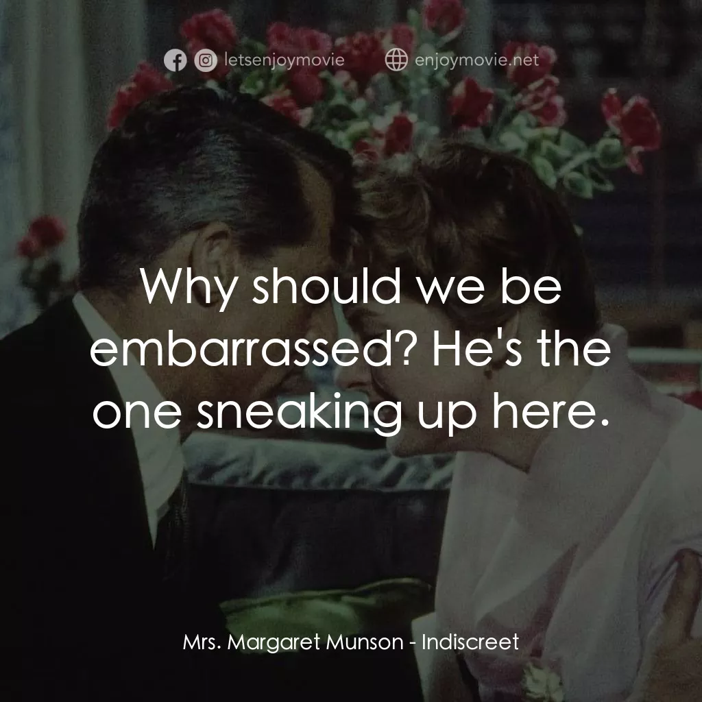Indiscreet電影對白：Mrs. Margaret Munson: Why should we be embarrassed? He's the one sneaking up here