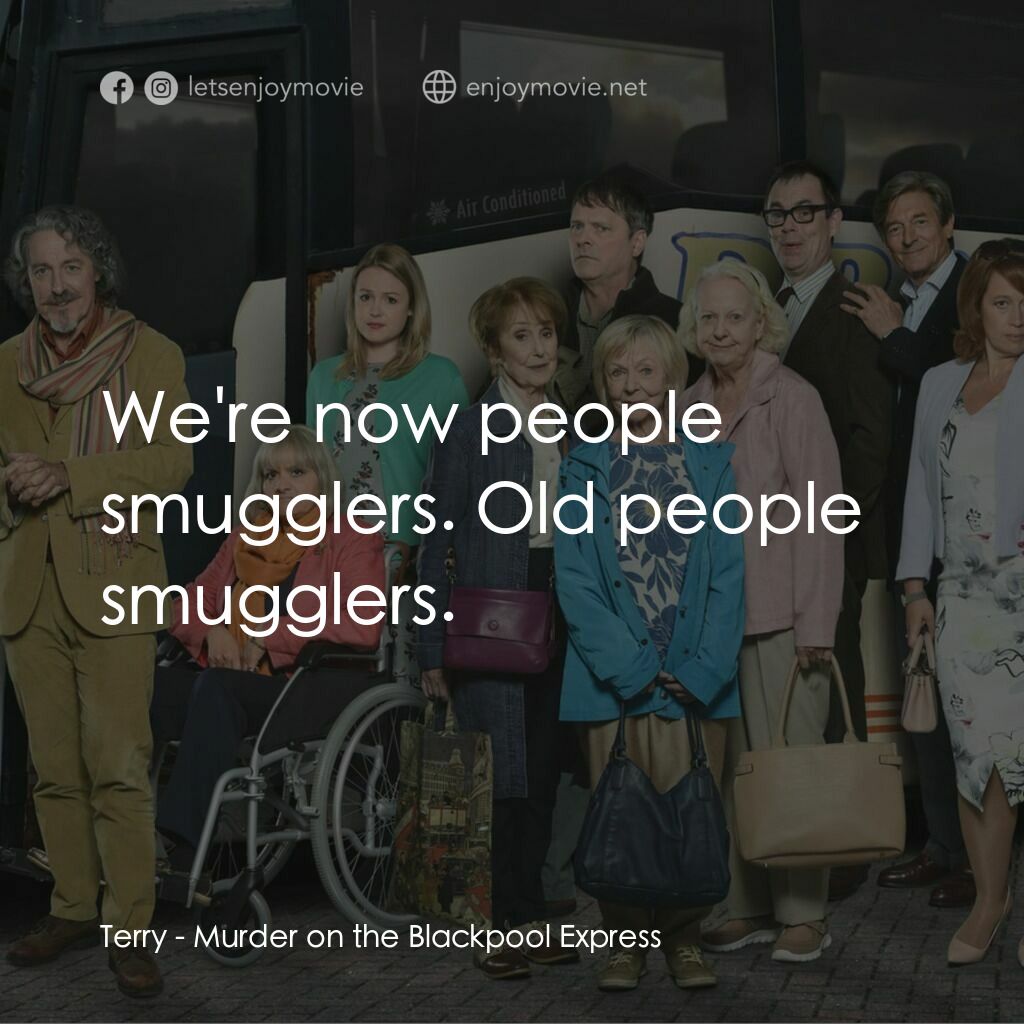 Murder on the Blackpool Express電影對白：Terry:  We're now people smugglers. Old people smugglers.