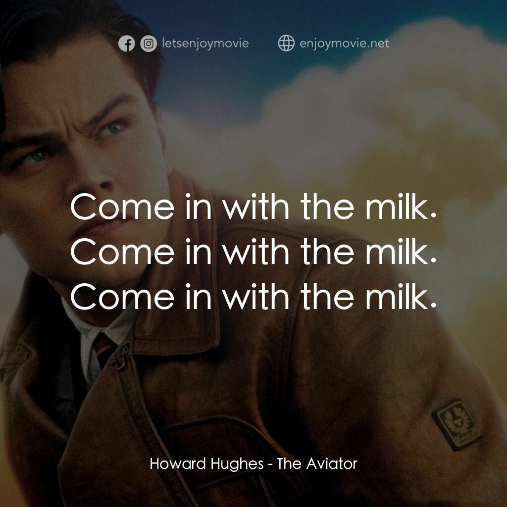 神鬼玩家電影對白：Howard Hughes:  Come in with the milk. Come in with the milk. Come in with the mi
