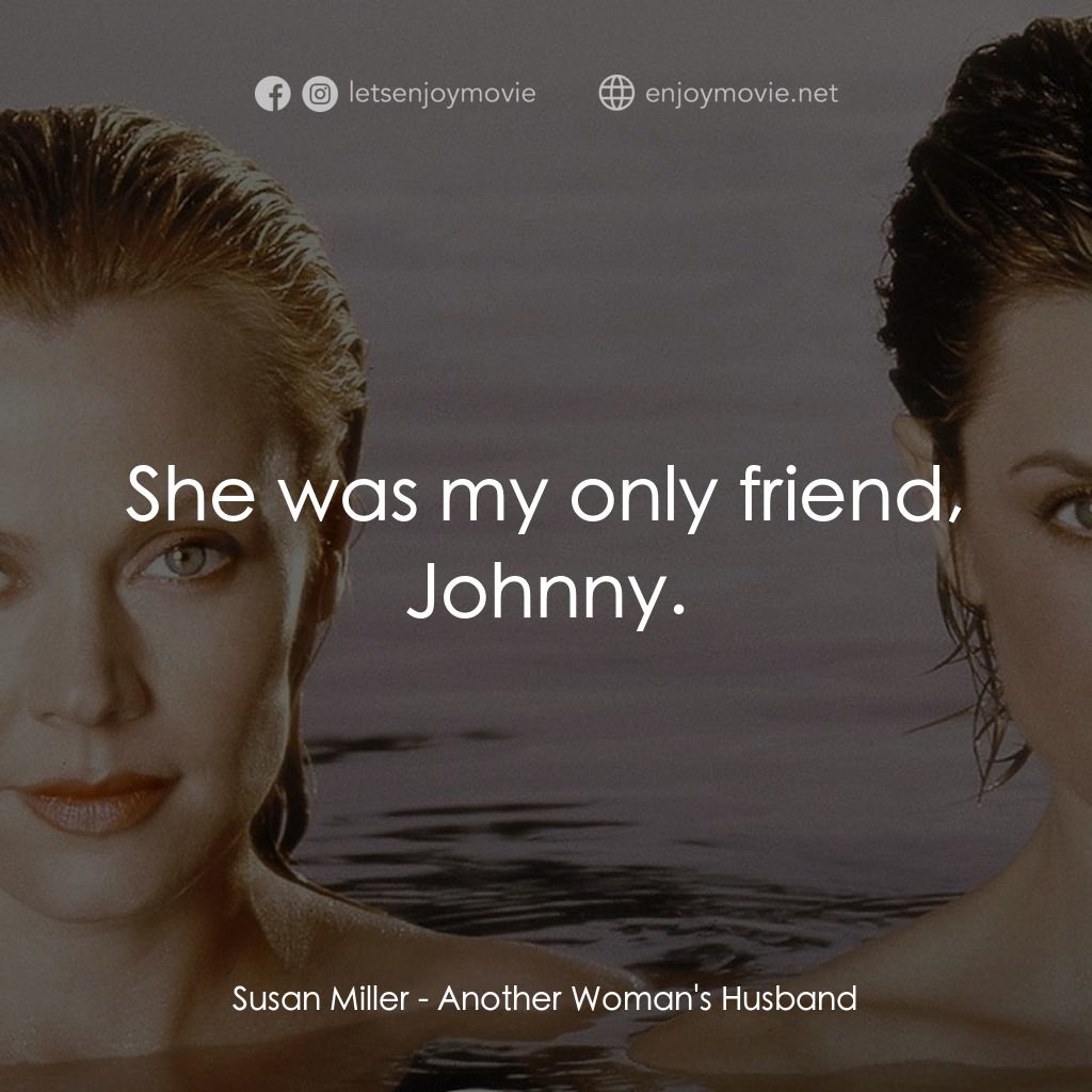 《Another Woman's Husband》經典台詞：Susan Miller: She was my only friend, Johnny.