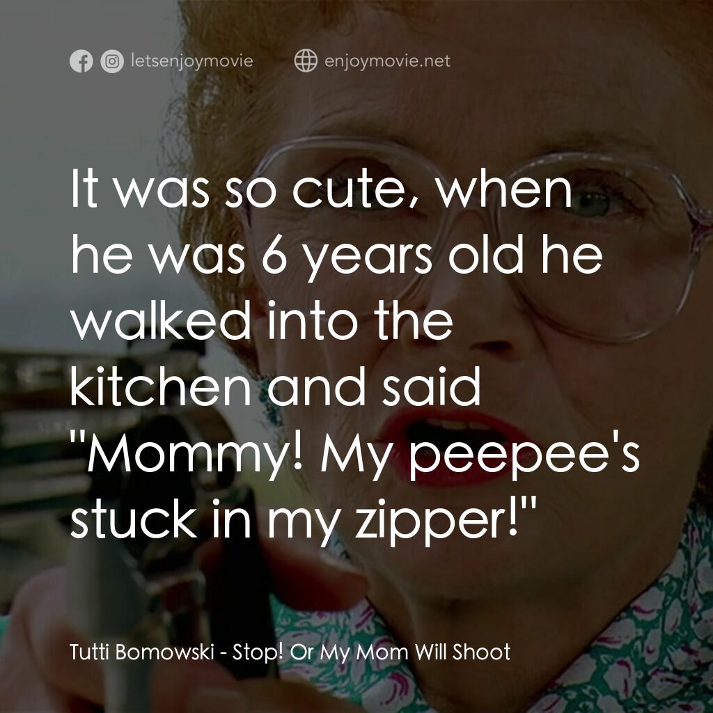 母子威龍電影對白：Tutti Bomowski:  It was so cute, when he was 6 years old he walked into the kitch
