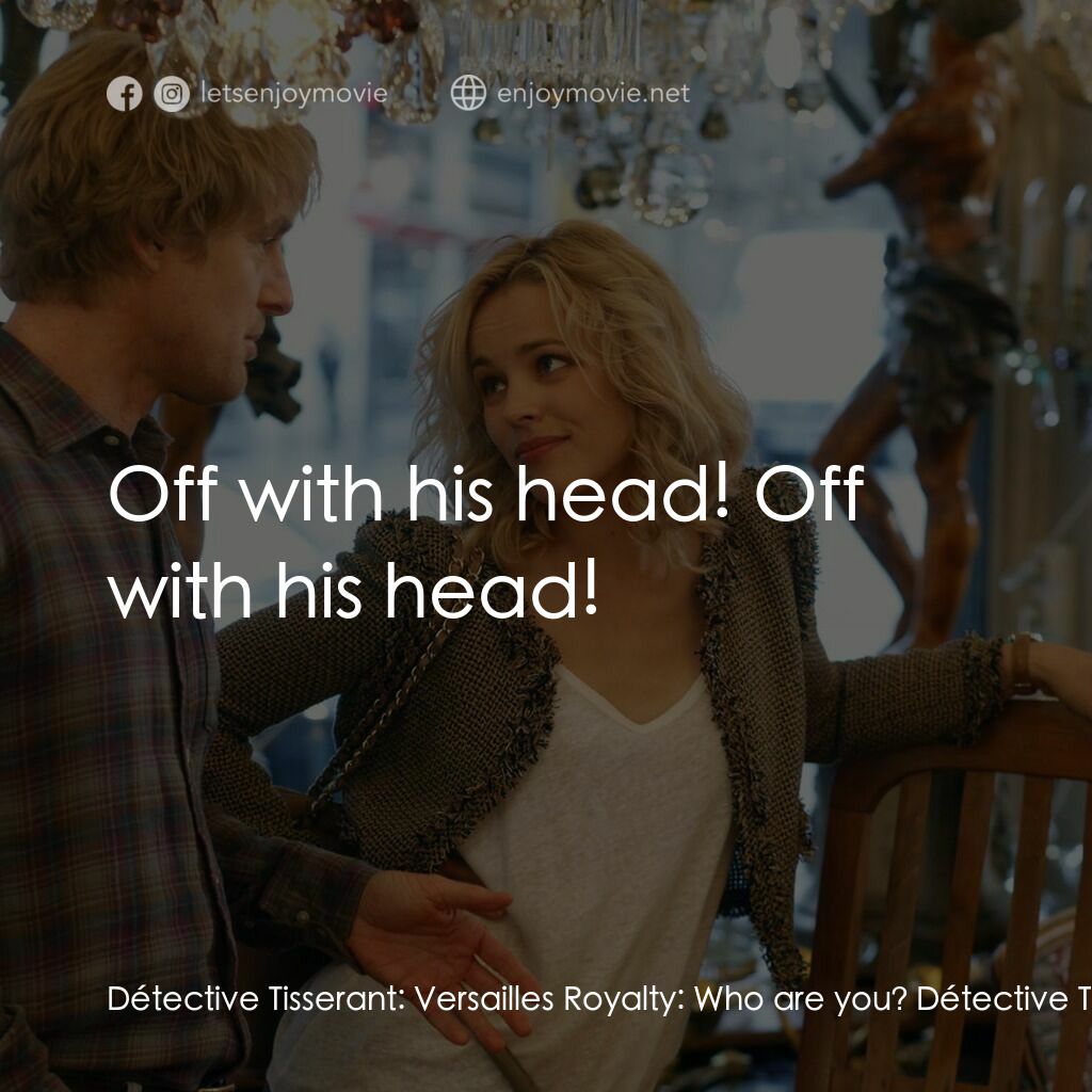 情迷午夜巴黎電影對白：Détective Tisserant:  Versailles Royalty:  Who are you? Détective Tisserant:  I'm