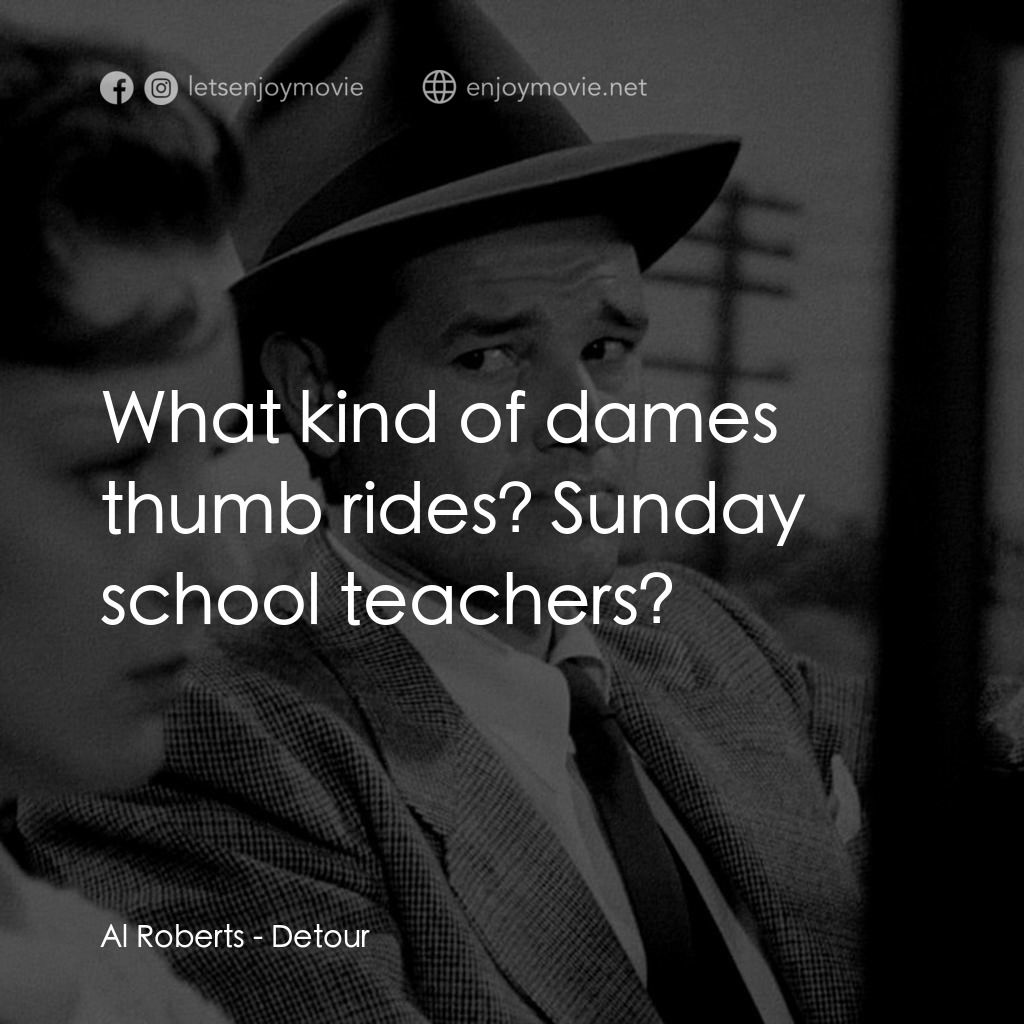 歧路電影對白：Al Roberts: What kind of dames thumb rides? Sunday school teachers?