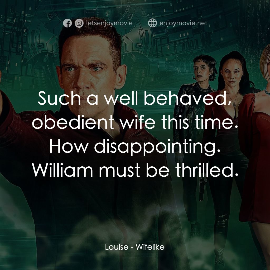 仿生人妻子電影對白：Louise: Such a well behaved, obedient wife this time. How disappointing. William 