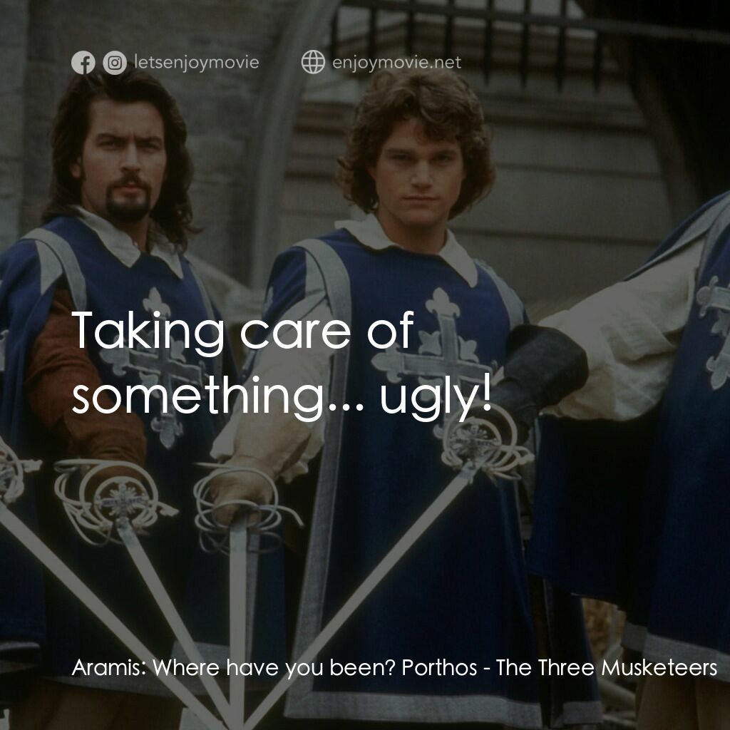 豪情三劍客電影對白：Aramis:  Where have you been? Porthos:  Taking care of something... ugly!