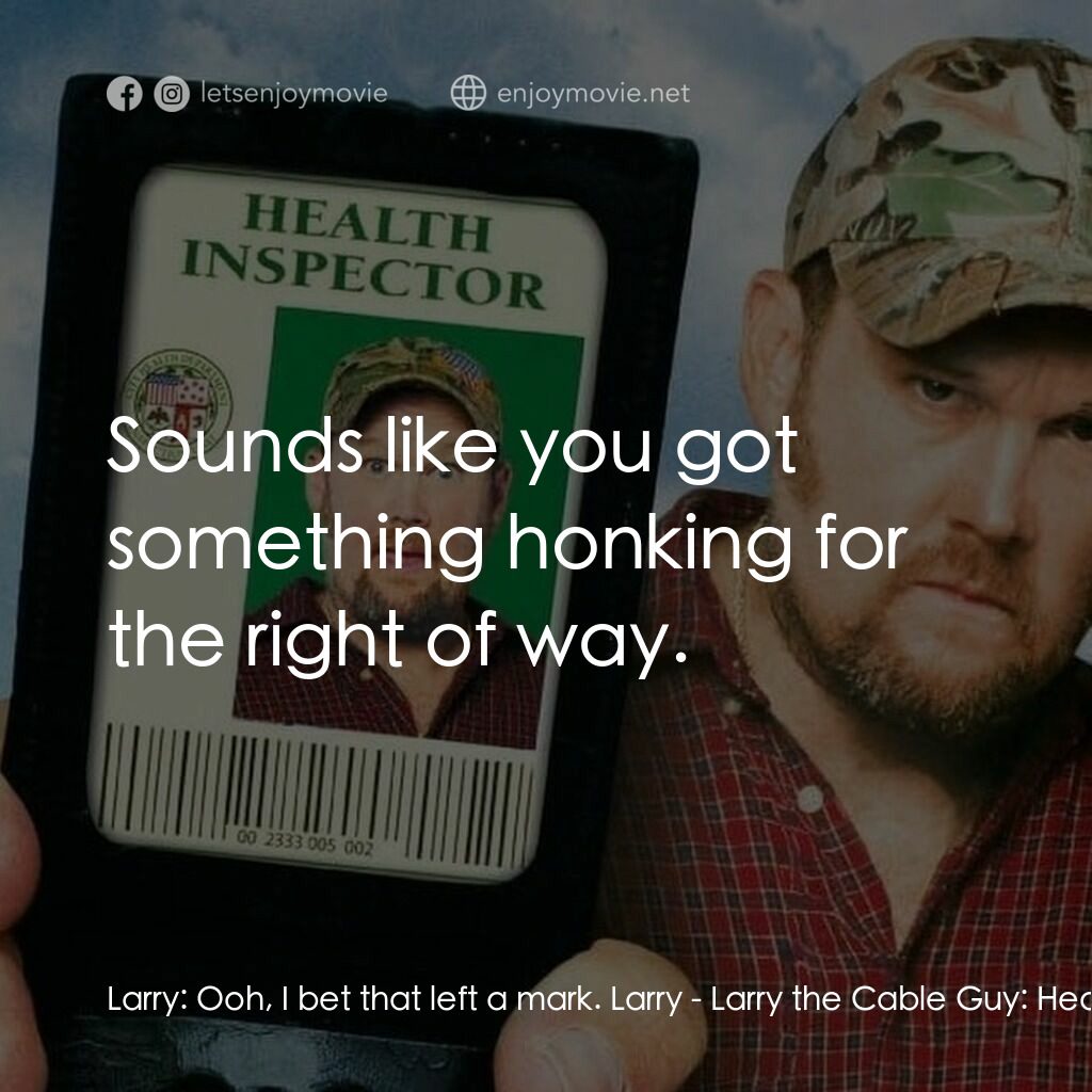 衞生督查員電影對白：Larry:  Ooh, I bet that left a mark. Larry:  Sounds like you got something honkin