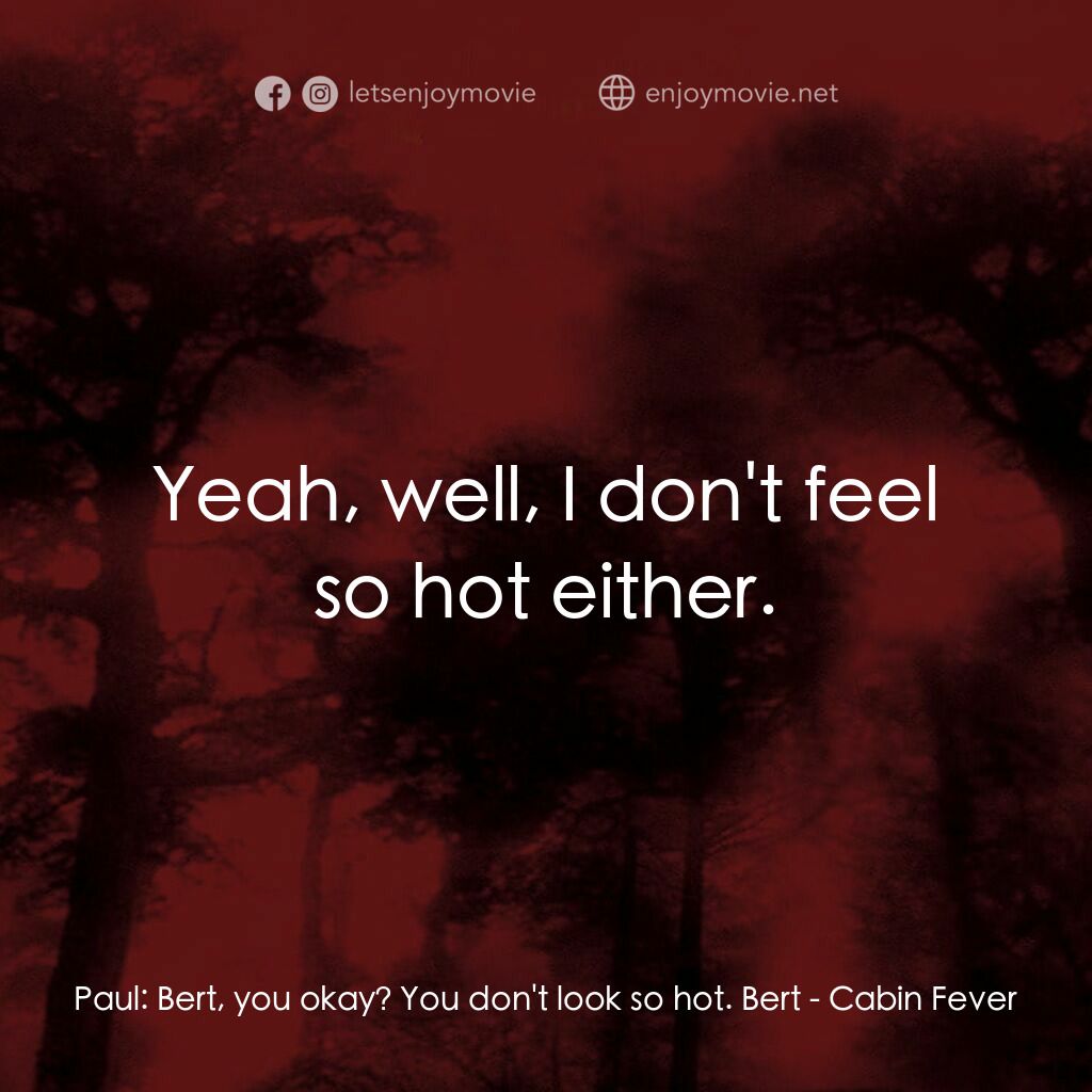 血肉森林電影對白：Paul:  Bert, you okay? You don't look so hot. Bert:  Yeah, well, I don't feel so 