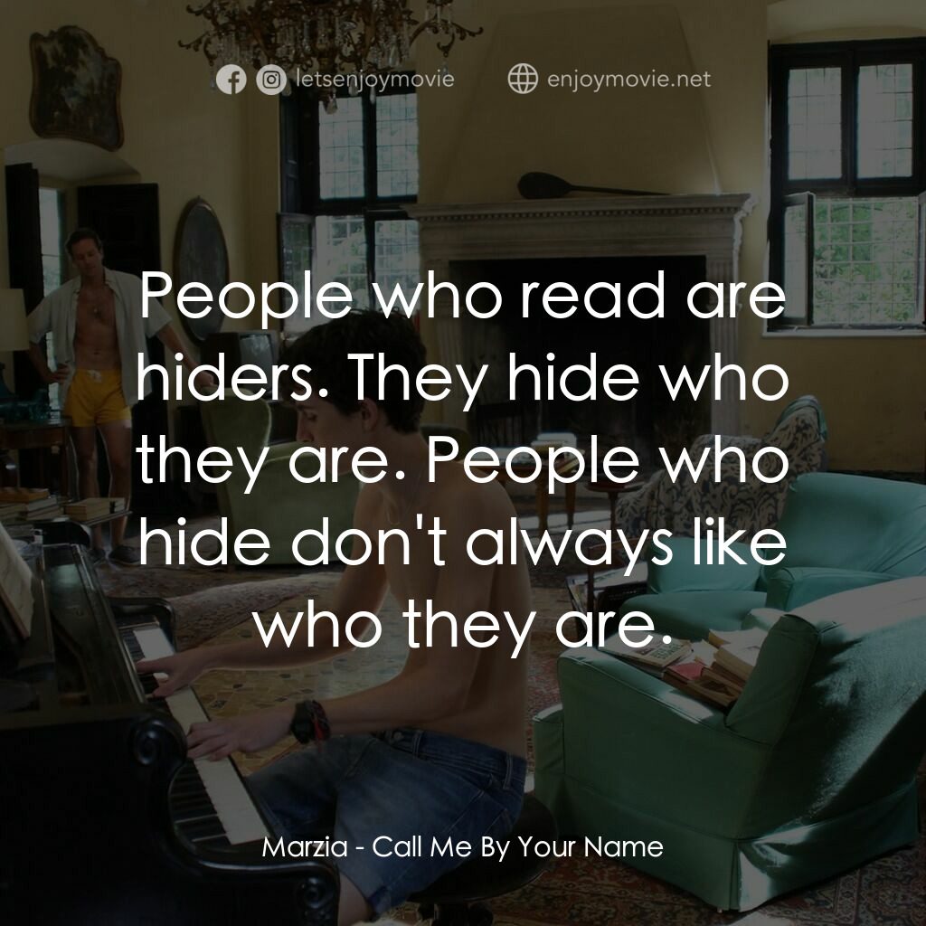 以你的名字呼喚我電影對白：Marzia:  People who read are hiders. They hide who they are. People who hide don'