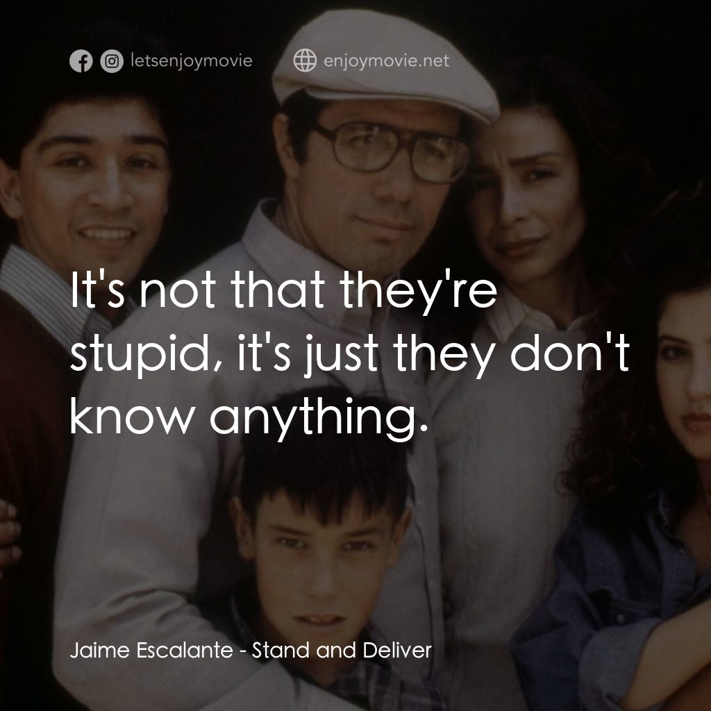 為人師表電影對白：Jaime Escalante: It's not that they're stupid, it's just they don't know anything