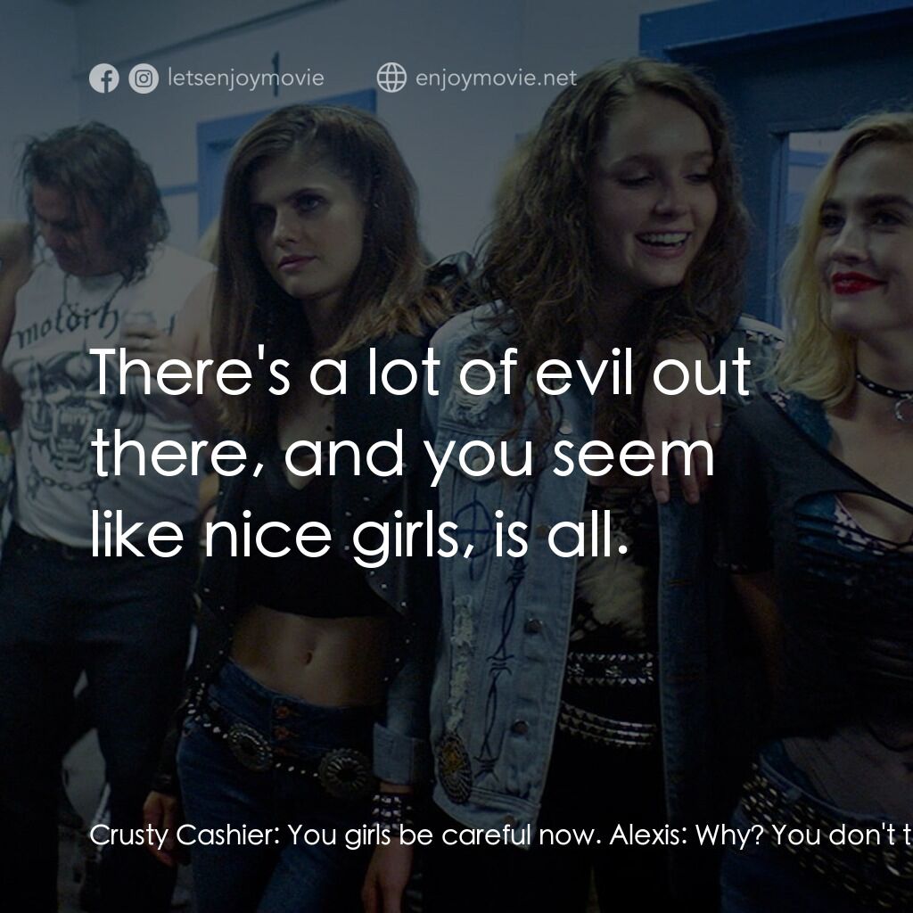 《我們召喚黑暗》經典台詞：Crusty Cashier:  You girls be careful now. Alexis: ...