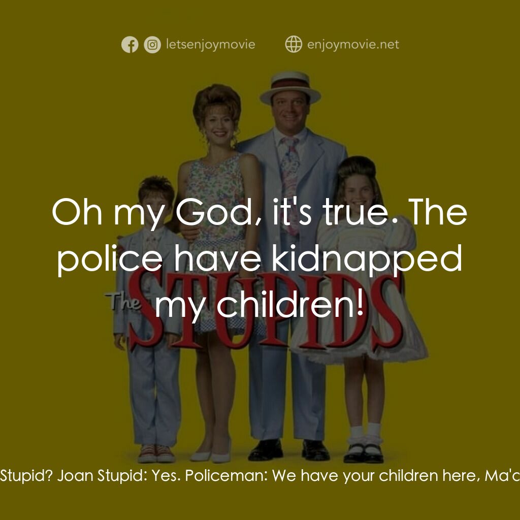 笨人一族電影對白：Policeman:  Hello, is this Mrs. Stupid? Joan Stupid:  Yes. Policeman:  We have yo