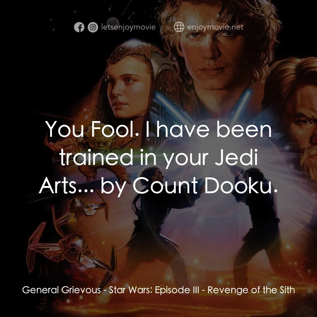 星球大戰前傳III：黑帝君臨電影對白：General Grievous: You Fool. I have been trained in your Jedi Arts... by Count Doo