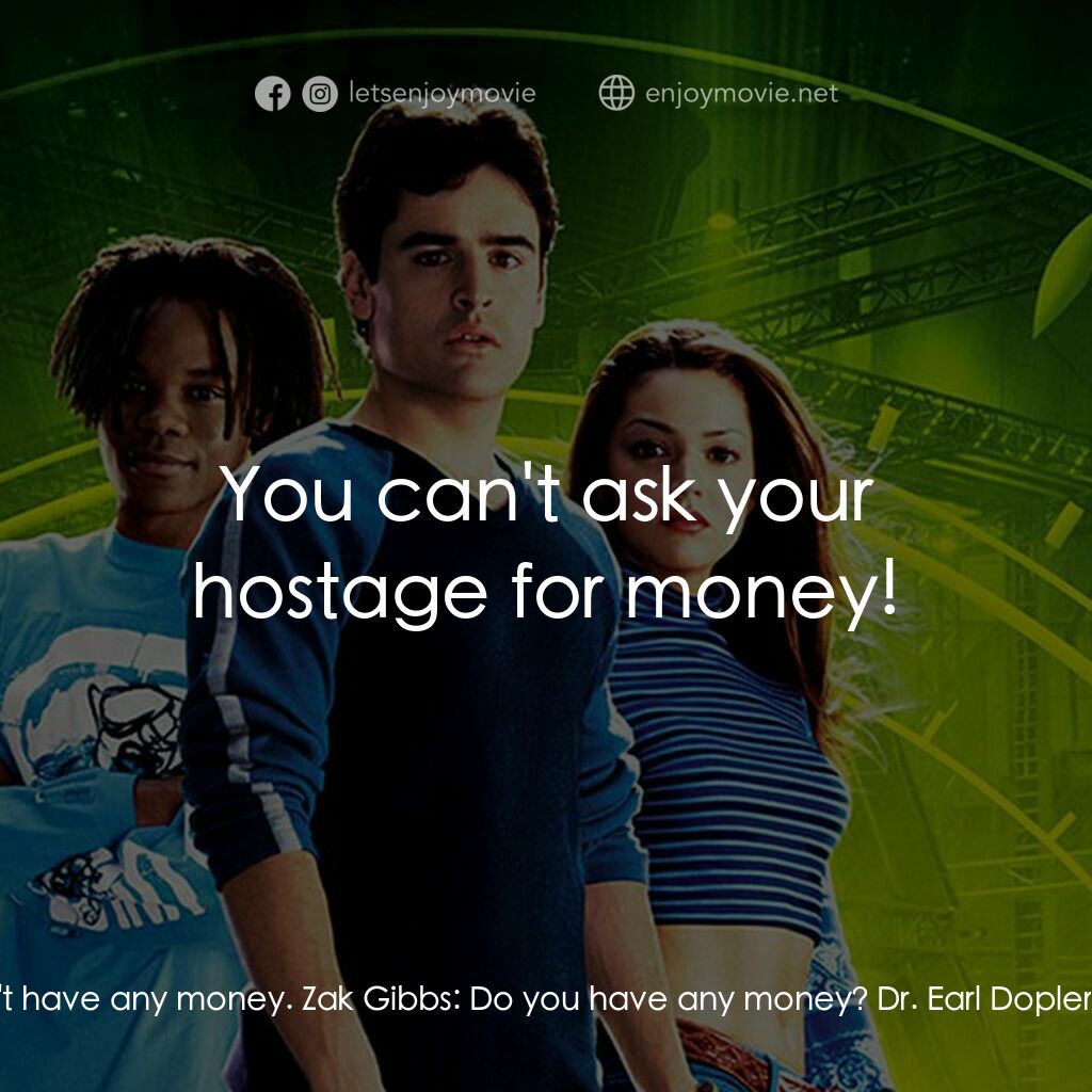 時光駭客電影對白：Zak Gibbs:  I don't have any money. Zak Gibbs:  Do you have any money? Dr. Earl D