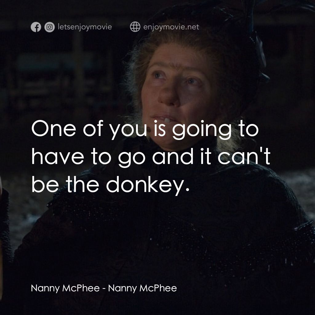 魔法褓母麥克菲電影對白：Nanny McPhee: One of you is going to have to go and it can't be the donkey.
