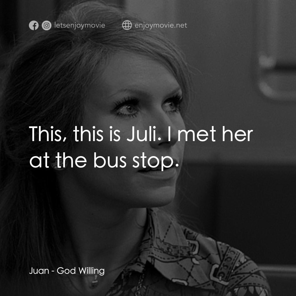 God Willing電影對白：Juan: This, this is Juli. I met her at the bus stop.