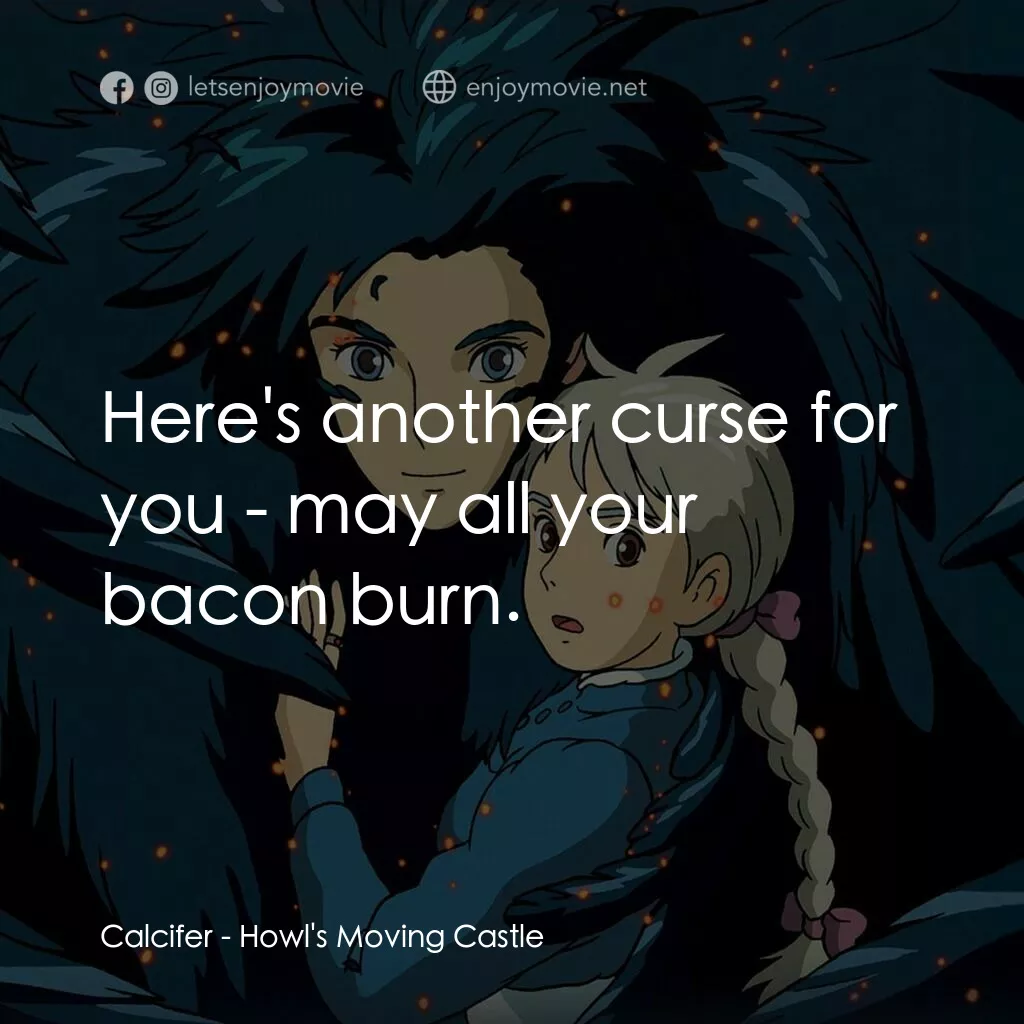 哈爾移動城堡電影對白：Calcifer:  Here's another curse for you - may all your bacon burn.