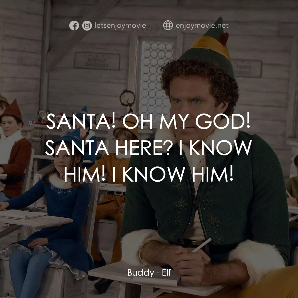 聖誕精靈電影對白：Buddy:  SANTA! OH MY GOD! SANTA HERE? I KNOW HIM! I KNOW HIM!