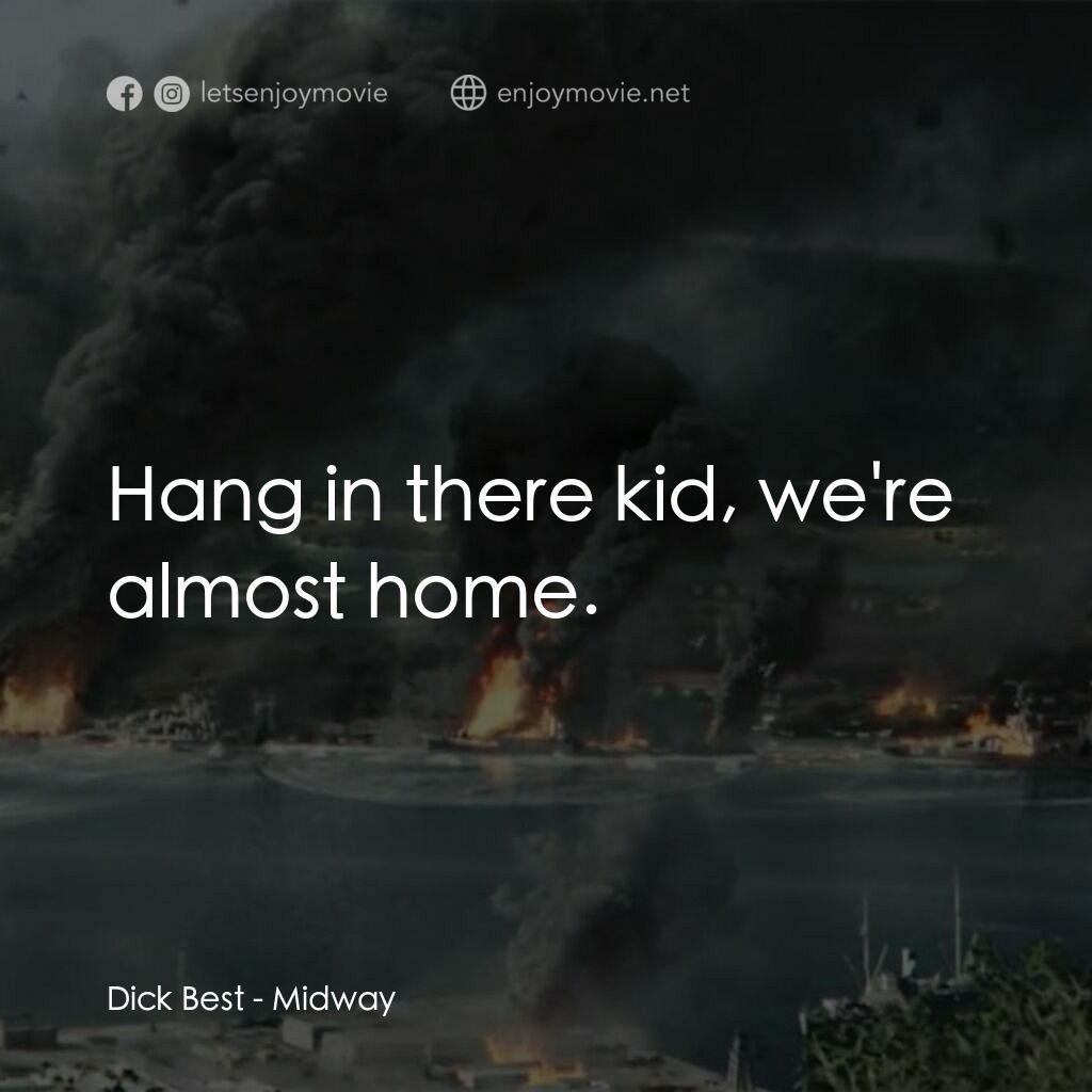 決戰中途島電影對白：Dick Best:  Hang in there kid, we're almost home.