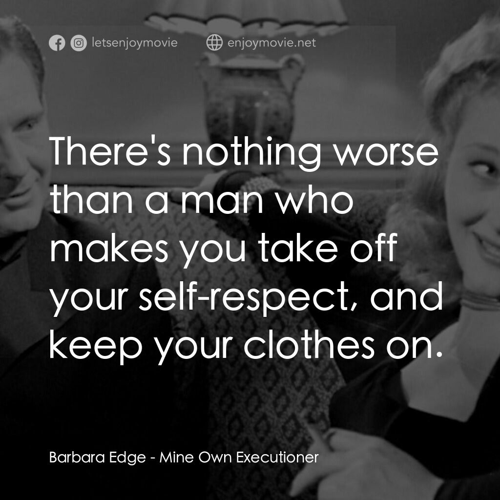 Mine Own Executioner電影對白：Barbara Edge:  There's nothing worse than a man who makes you take off your self-