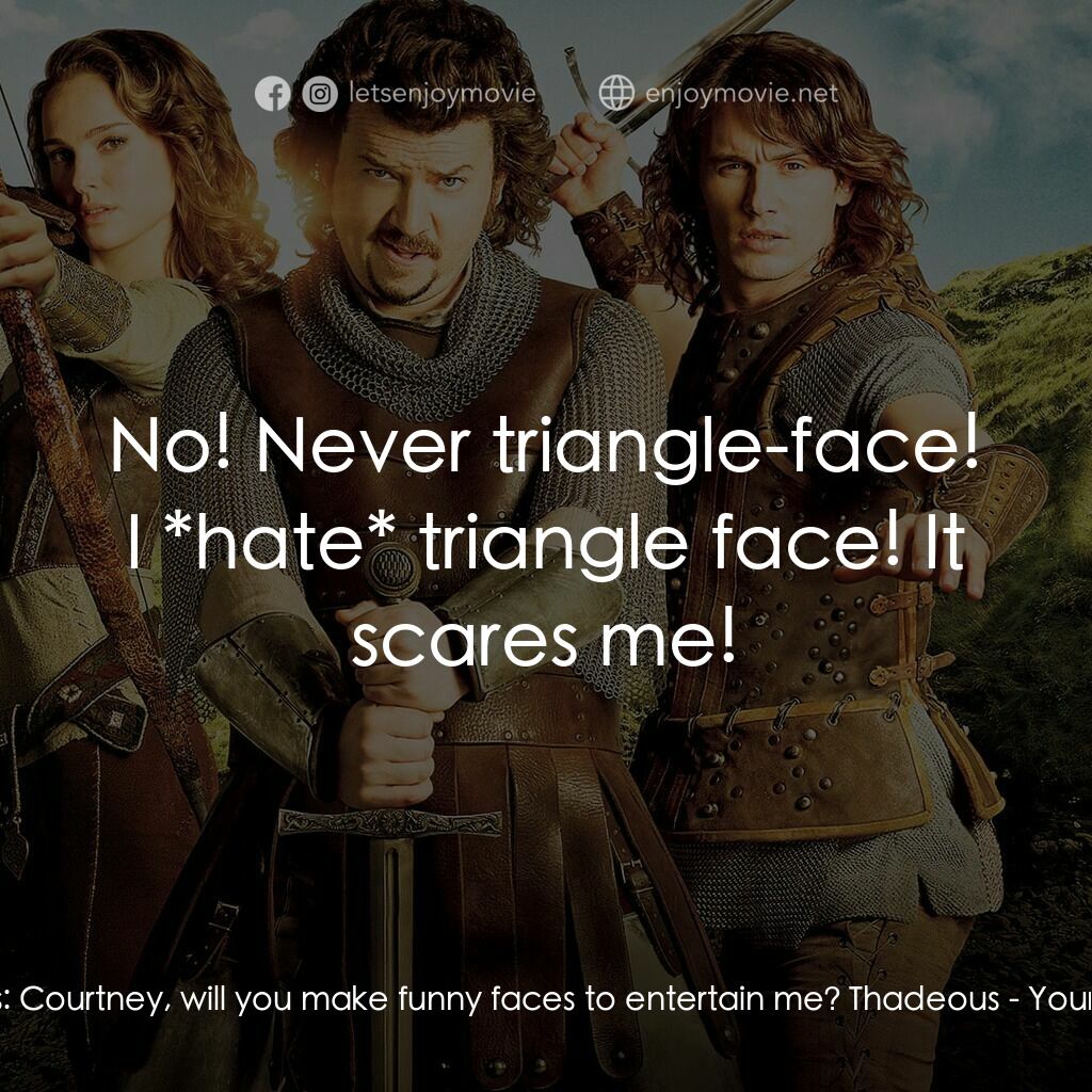 王子殿下電影對白：Thadeous:  Courtney, will you make funny faces to entertain me? Thadeous:  No! Ne