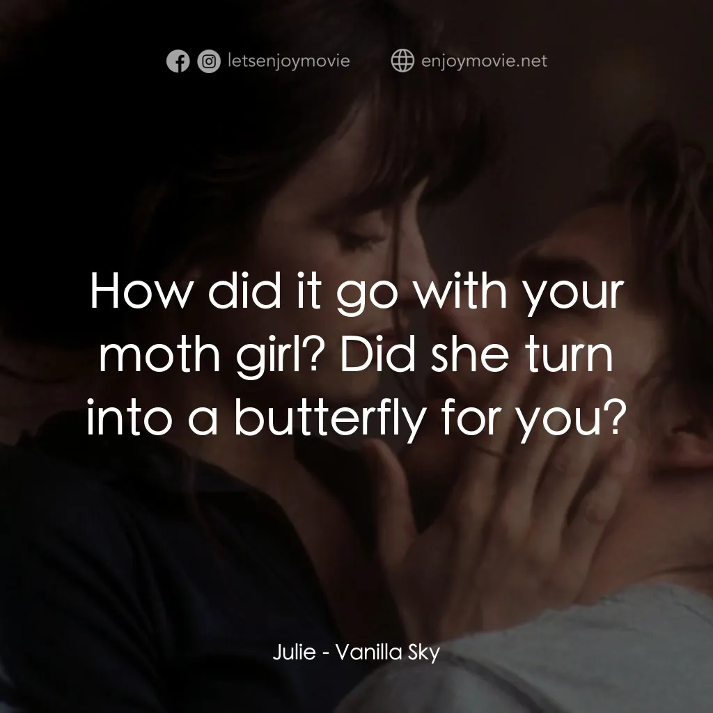 魂離情外天電影對白：Julie: How did it go with your moth girl? Did she turn into a butterfly for you?